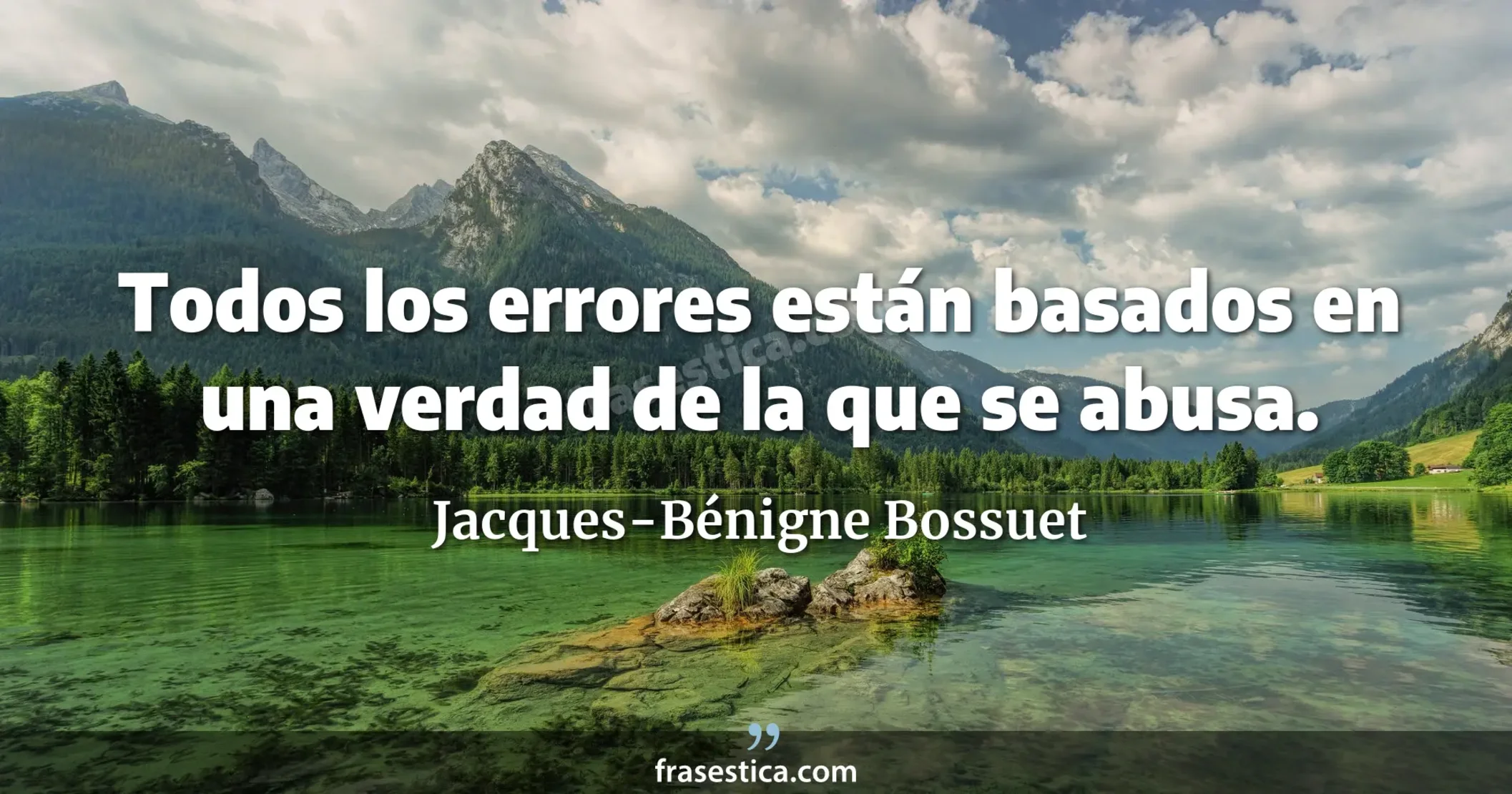 Todos los errores están basados en una verdad de la que se abusa. - Jacques-Bénigne Bossuet