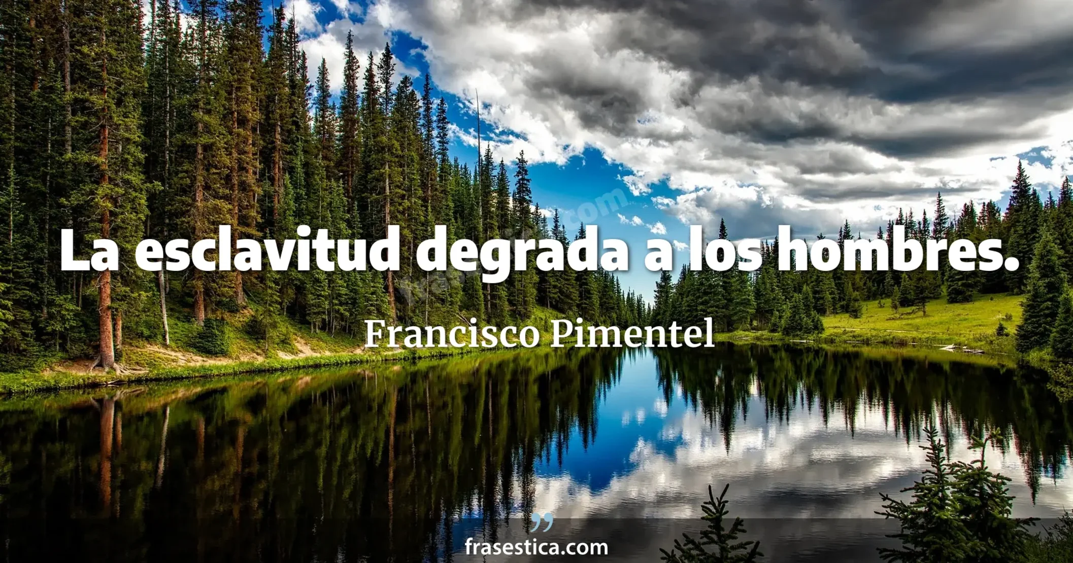 La esclavitud degrada a los hombres. - Francisco Pimentel