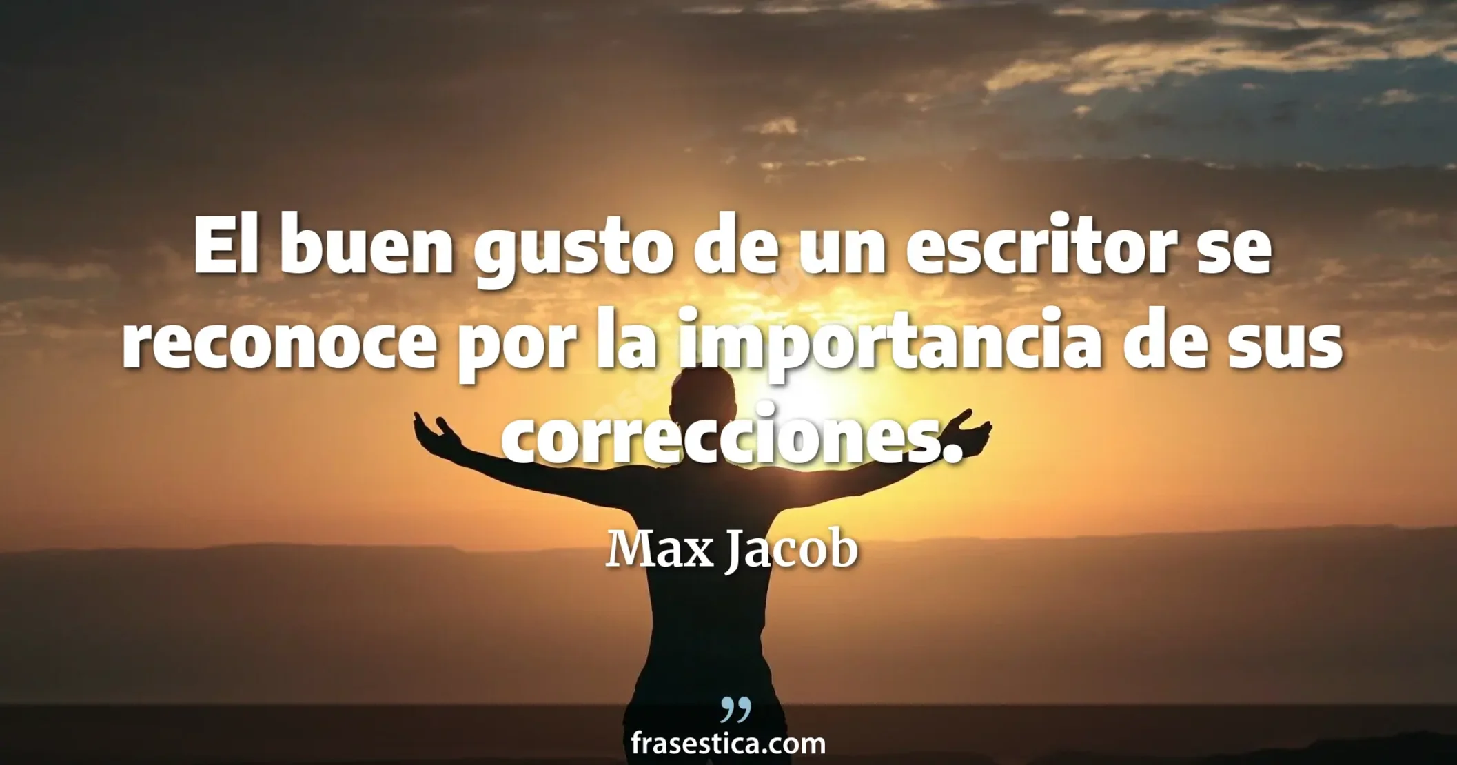 El buen gusto de un escritor se reconoce por la importancia de sus correcciones. - Max Jacob