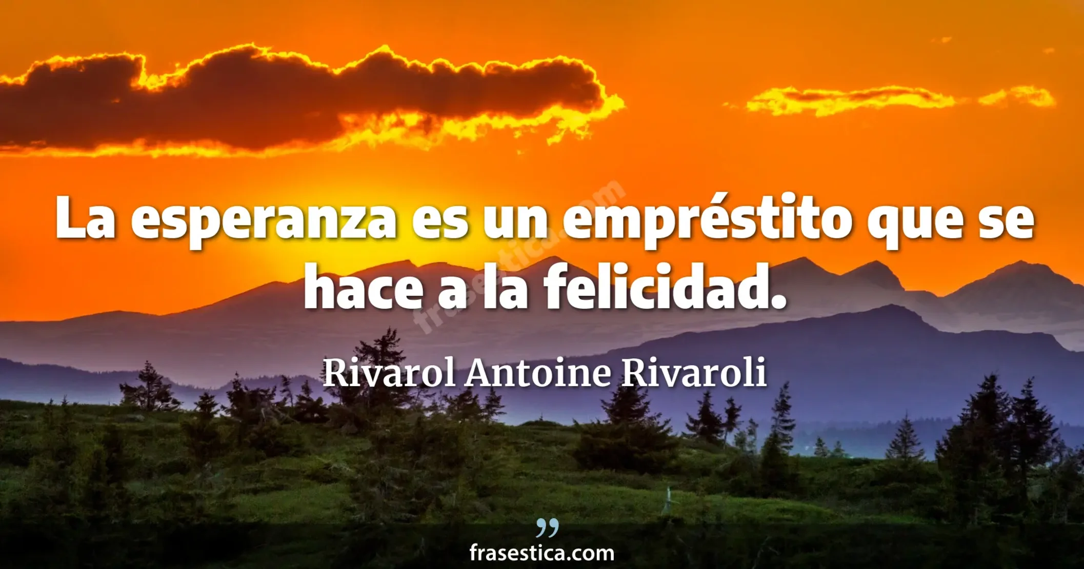 La esperanza es un empréstito que se hace a la felicidad. - Rivarol Antoine Rivaroli