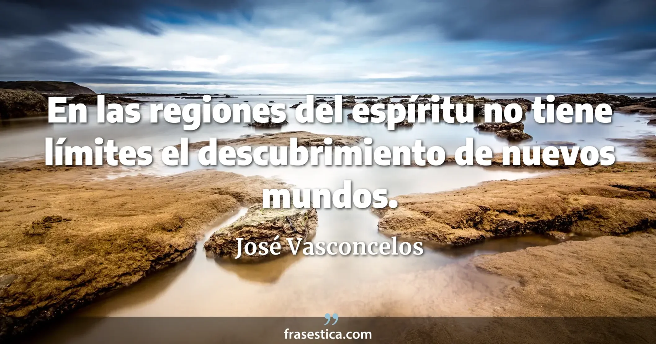 En las regiones del espíritu no tiene límites el descubrimiento de nuevos mundos. - José Vasconcelos