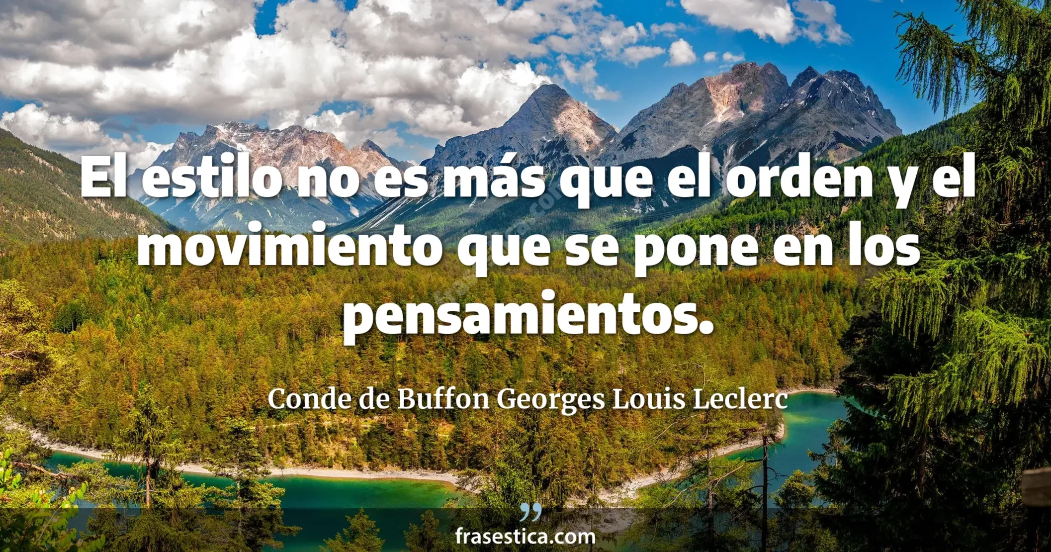 El estilo no es más que el orden y el movimiento que se pone en los pensamientos. - Conde de Buffon Georges Louis Leclerc