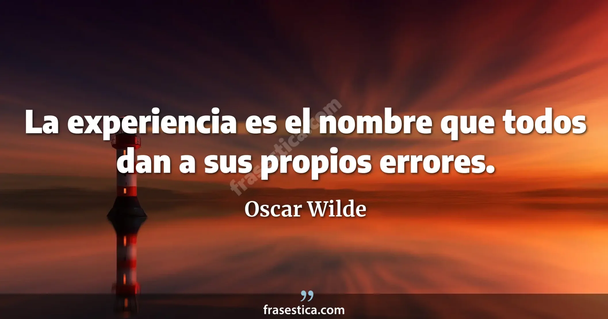 La experiencia es el nombre que todos dan a sus propios errores. - Oscar Wilde