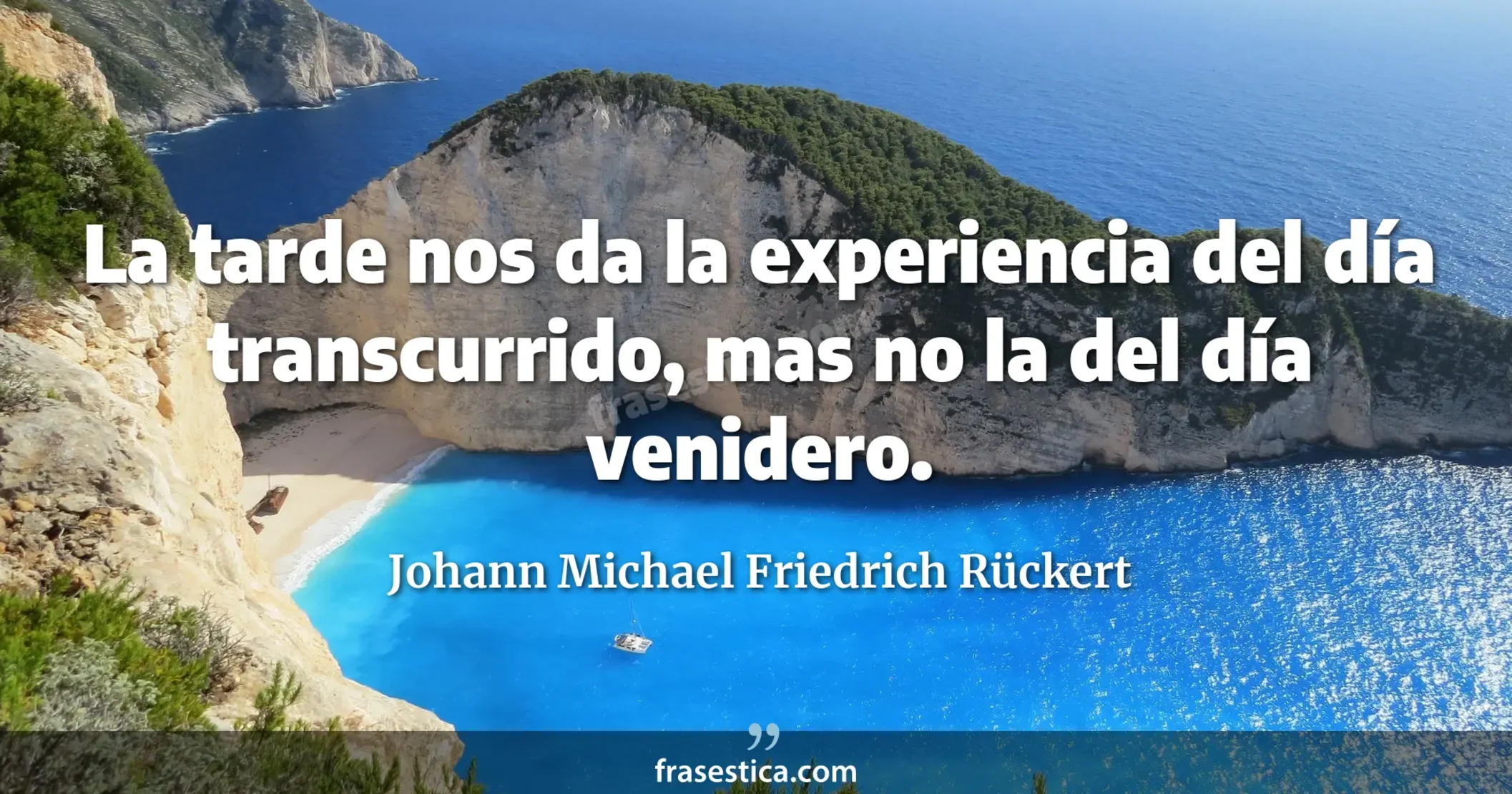 La tarde nos da la experiencia del día transcurrido, mas no la del día venidero. - Johann Michael Friedrich Rückert