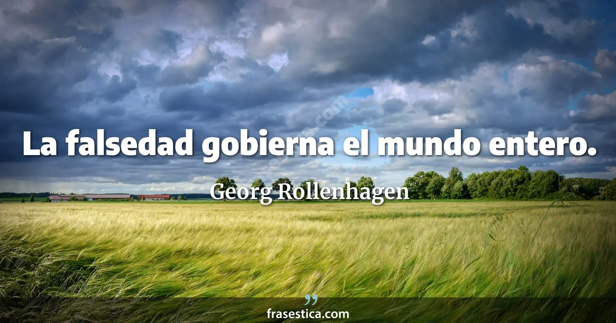 La falsedad gobierna el mundo entero. - Georg Rollenhagen