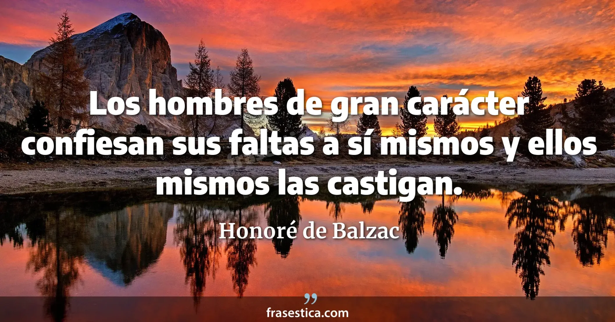 Los hombres de gran carácter confiesan sus faltas a sí mismos y ellos mismos las castigan. - Honoré de Balzac