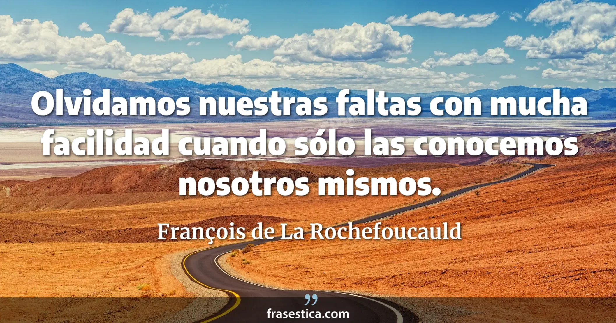 Olvidamos nuestras faltas con mucha facilidad cuando sólo las conocemos nosotros mismos. - François de La Rochefoucauld