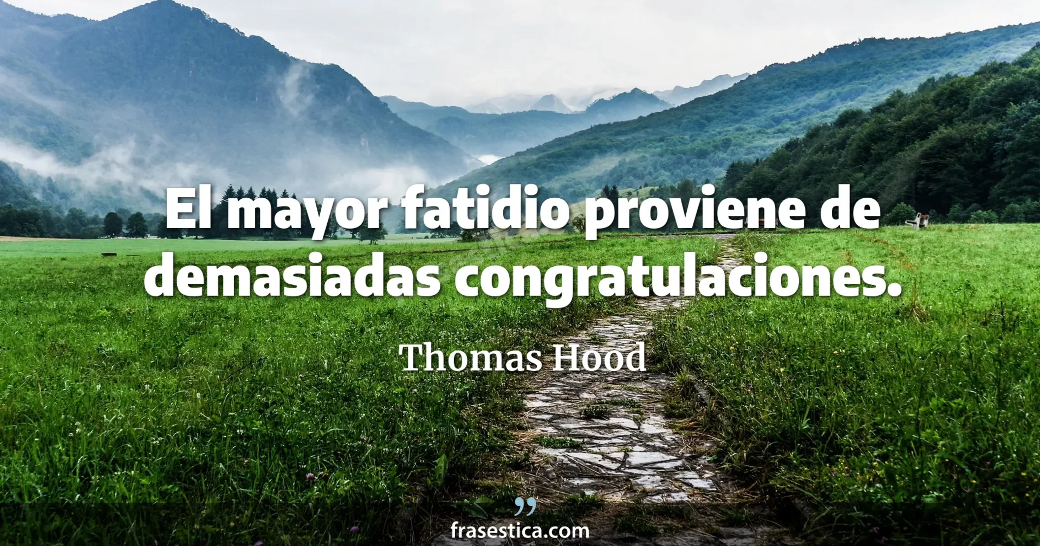El mayor fatidio proviene de demasiadas congratulaciones. - Thomas Hood