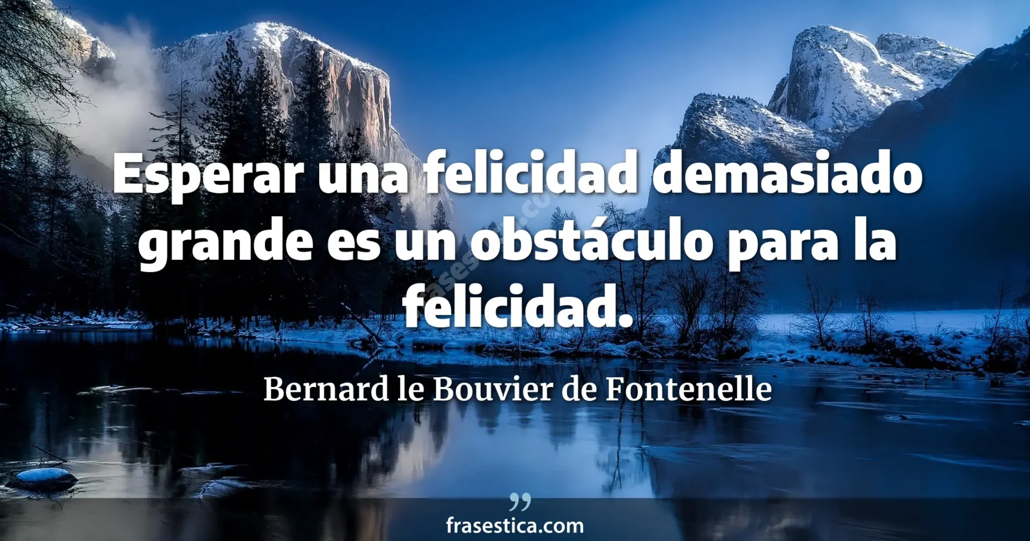 Esperar una felicidad demasiado grande es un obstáculo para la felicidad. - Bernard le Bouvier de Fontenelle