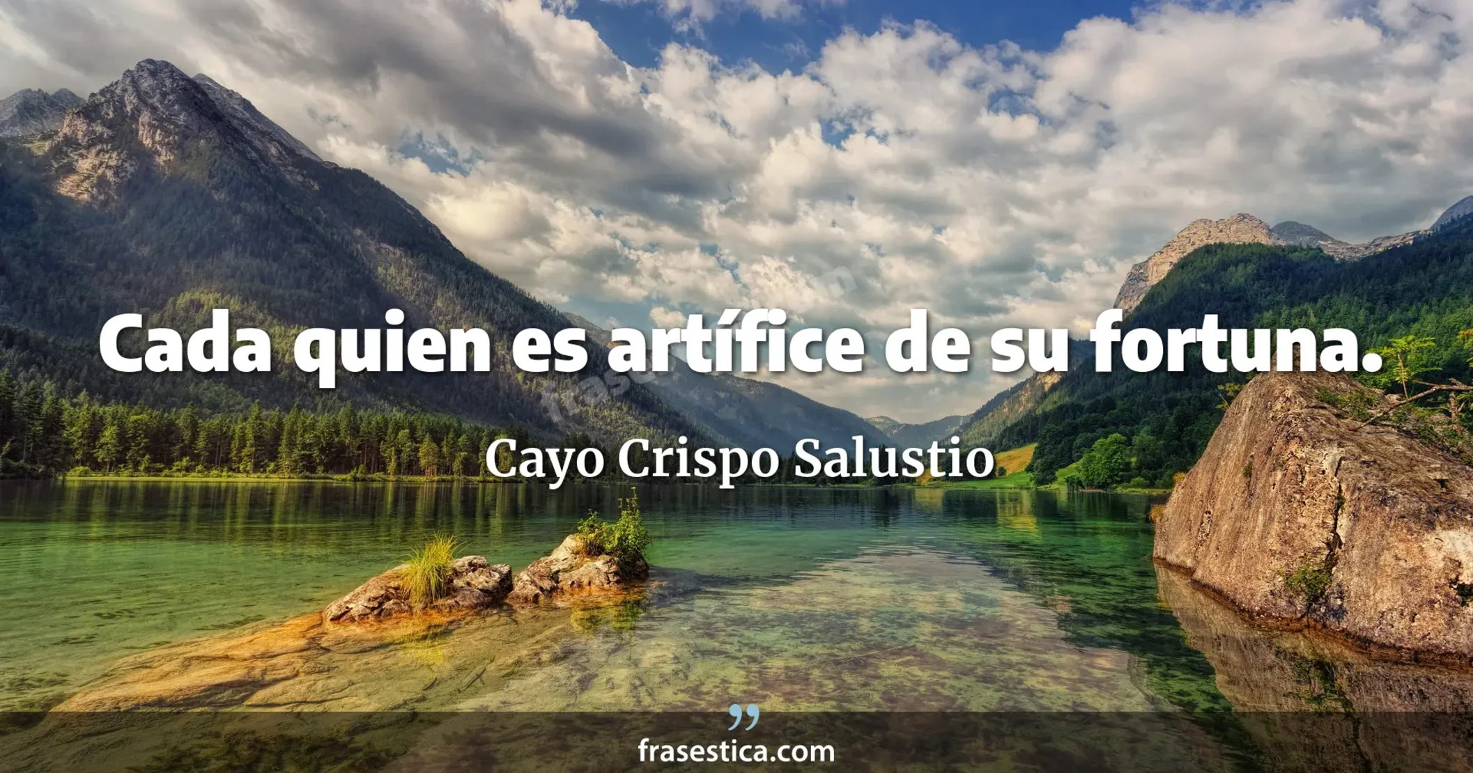 Cada quien es artífice de su fortuna. - Cayo Crispo Salustio