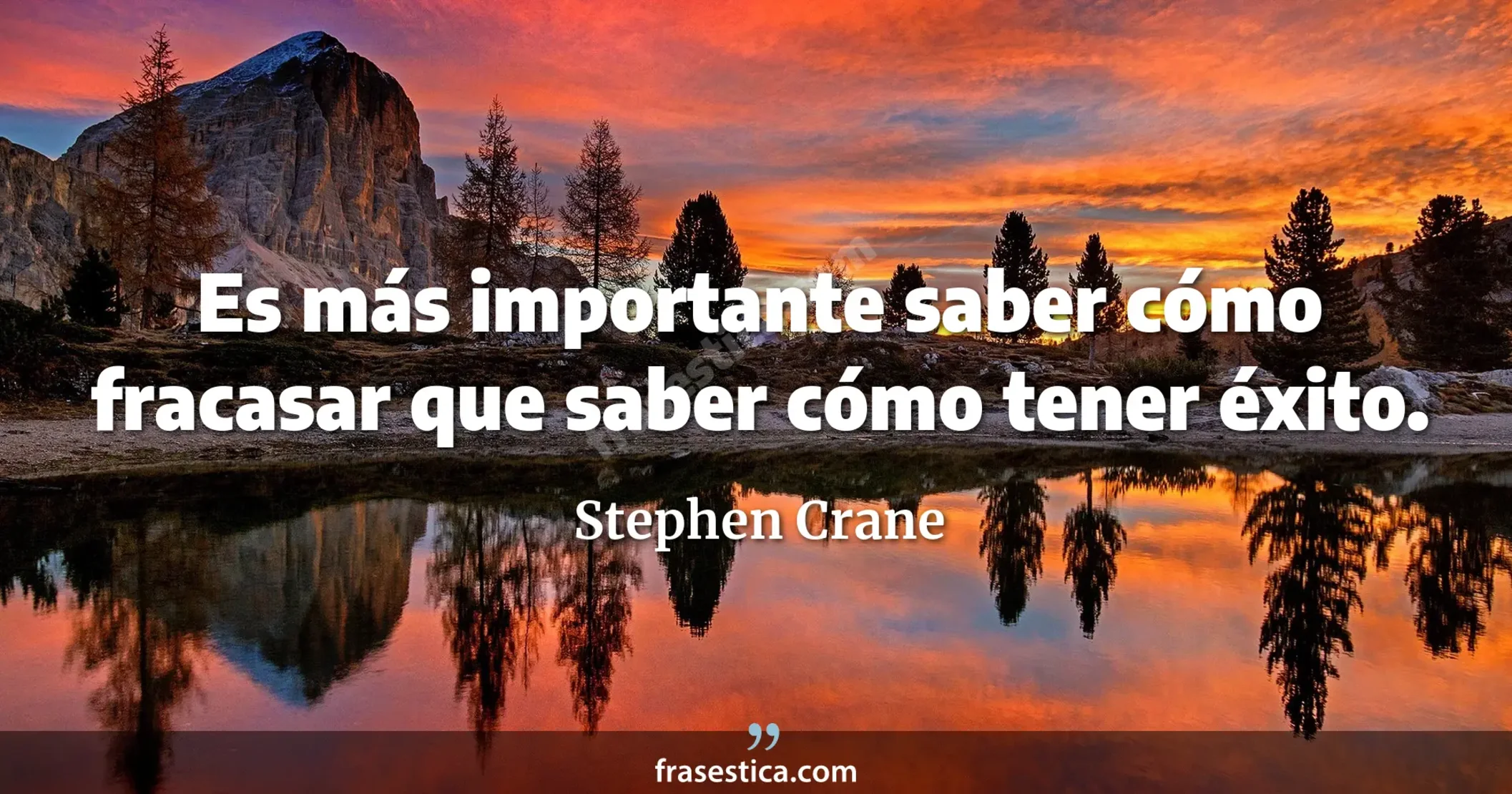 Es más importante saber cómo fracasar que saber cómo tener éxito. - Stephen Crane