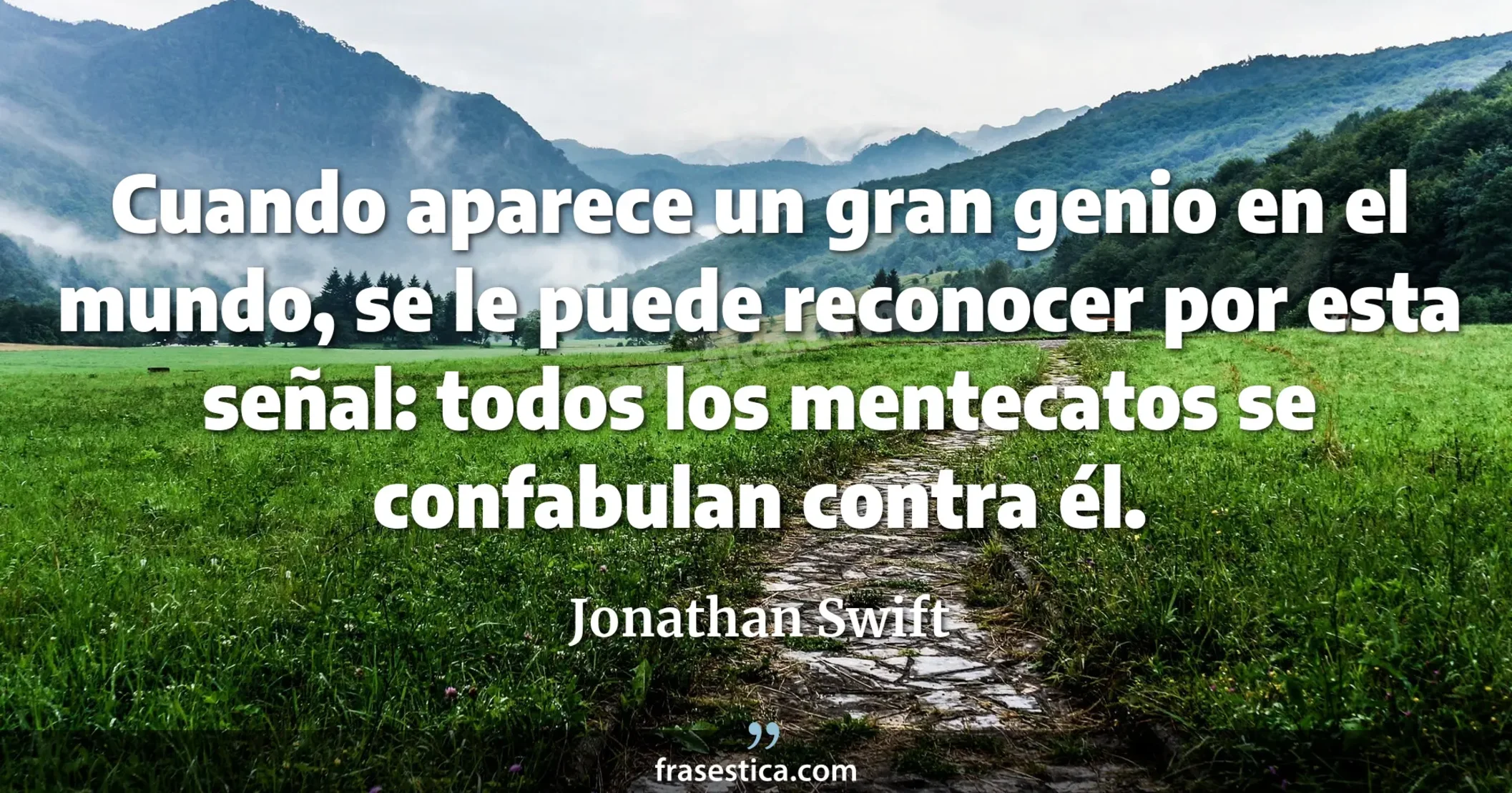 Cuando aparece un gran genio en el mundo, se le puede reconocer por esta señal: todos los mentecatos se confabulan contra él. - Jonathan Swift