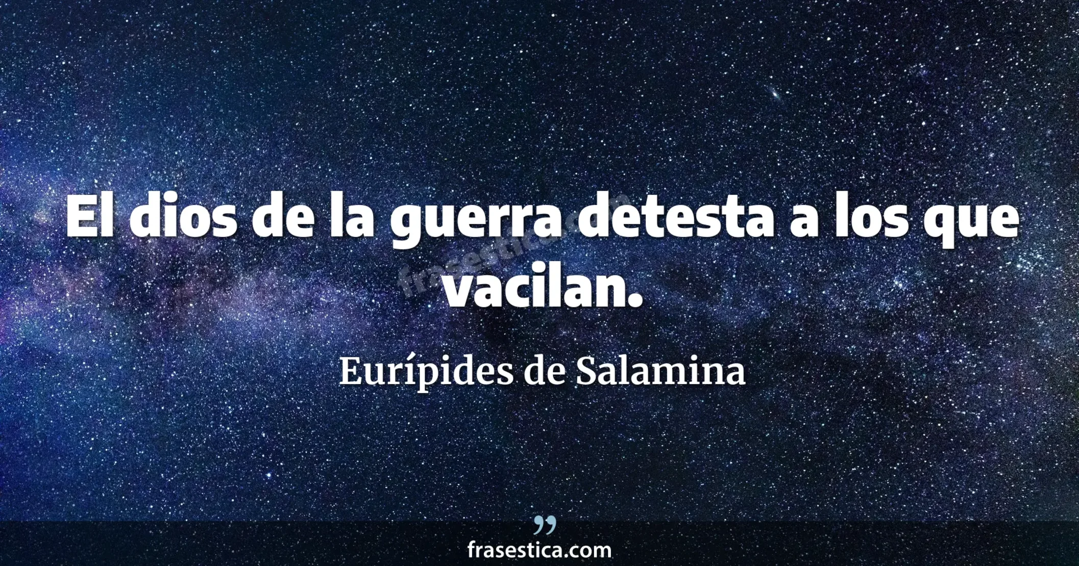 El dios de la guerra detesta a los que vacilan. - Eurípides de Salamina