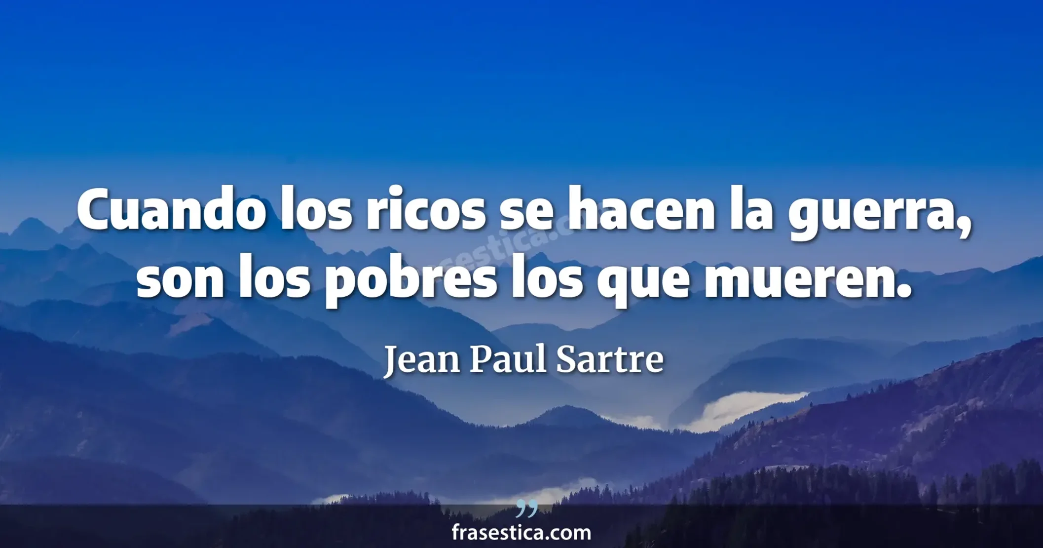 Cuando los ricos se hacen la guerra, son los pobres los que mueren. - Jean Paul Sartre