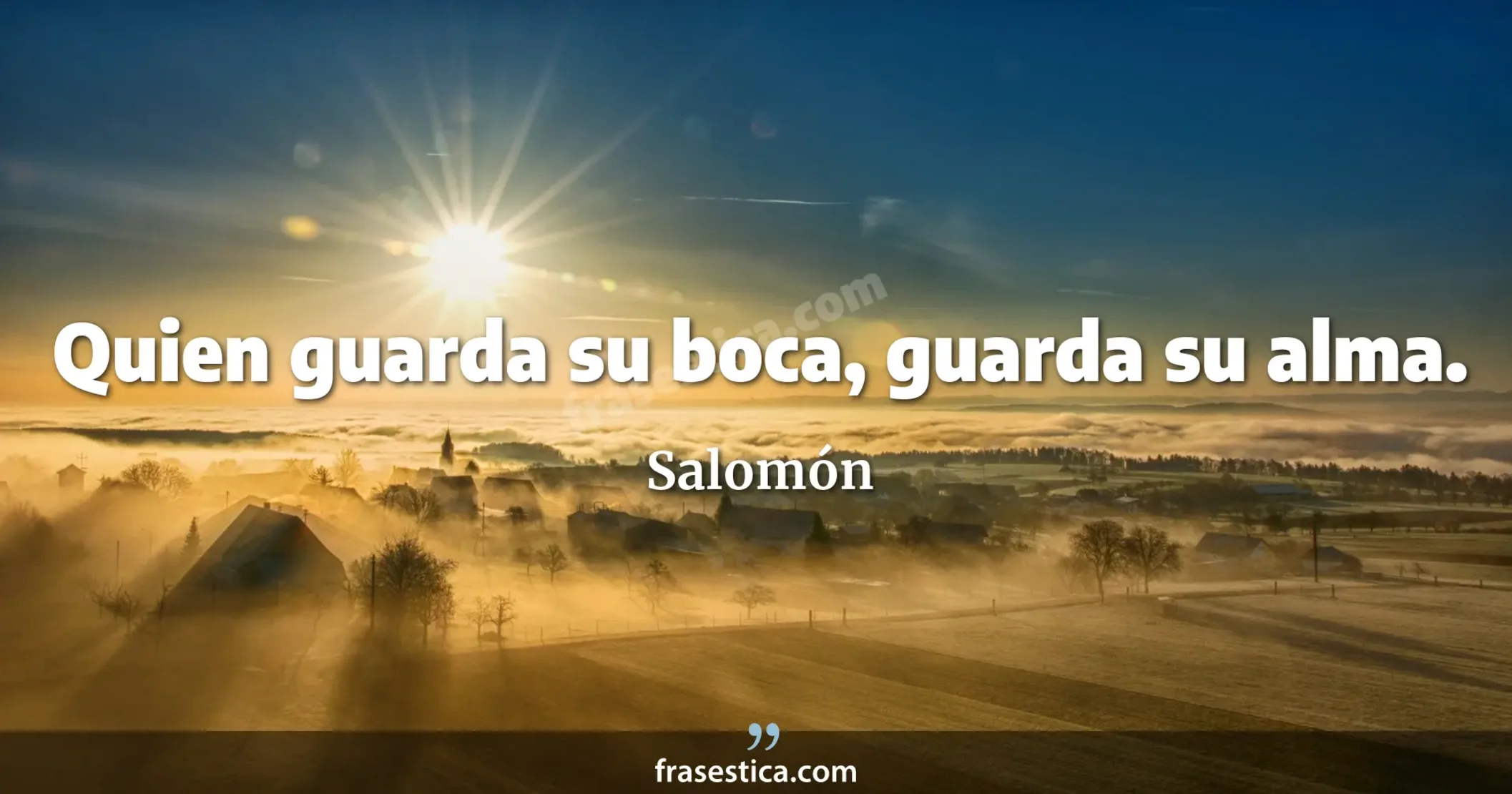 Quien guarda su boca, guarda su alma. - Salomón