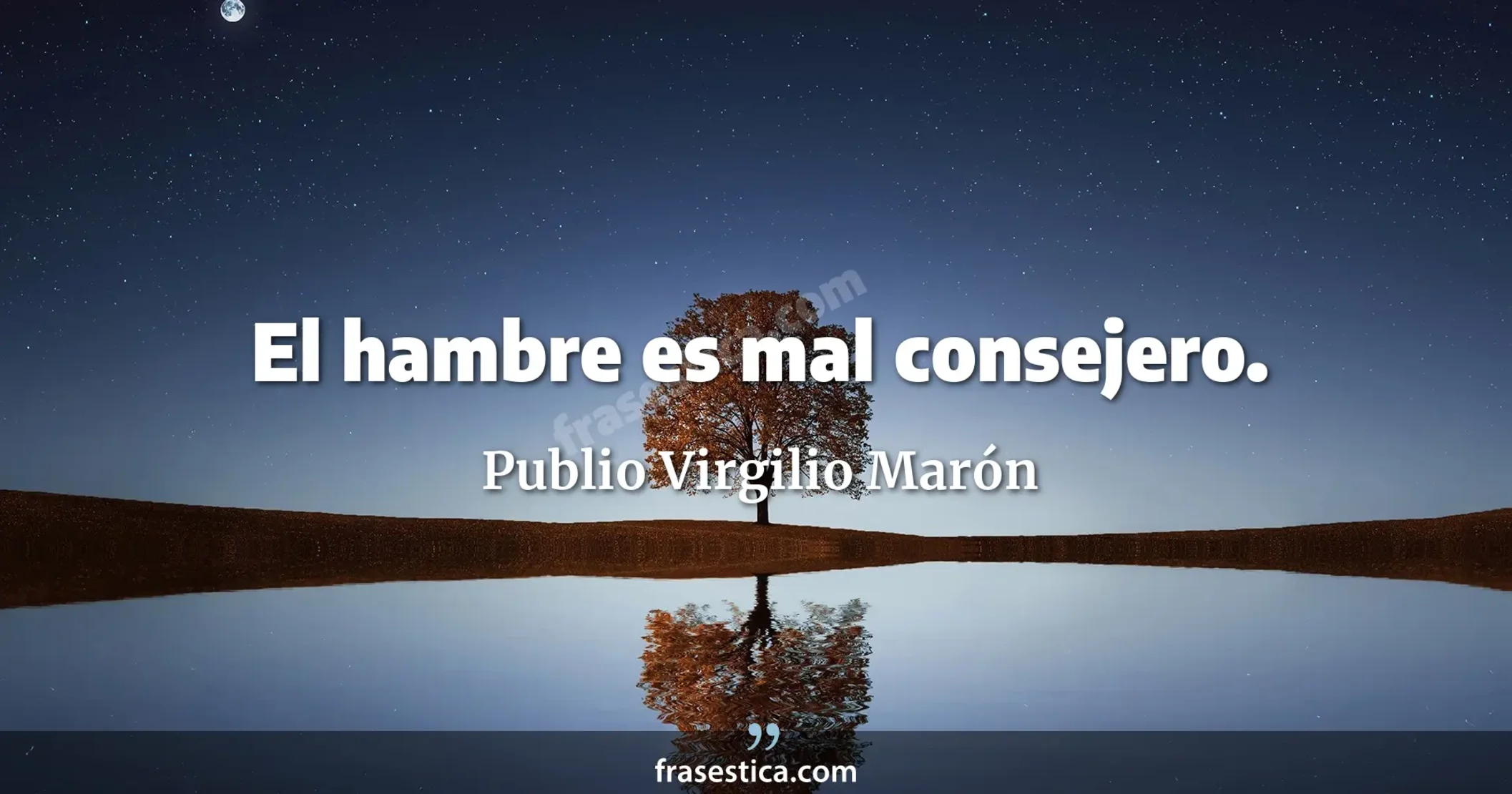El hambre es mal consejero. - Publio Virgilio Marón