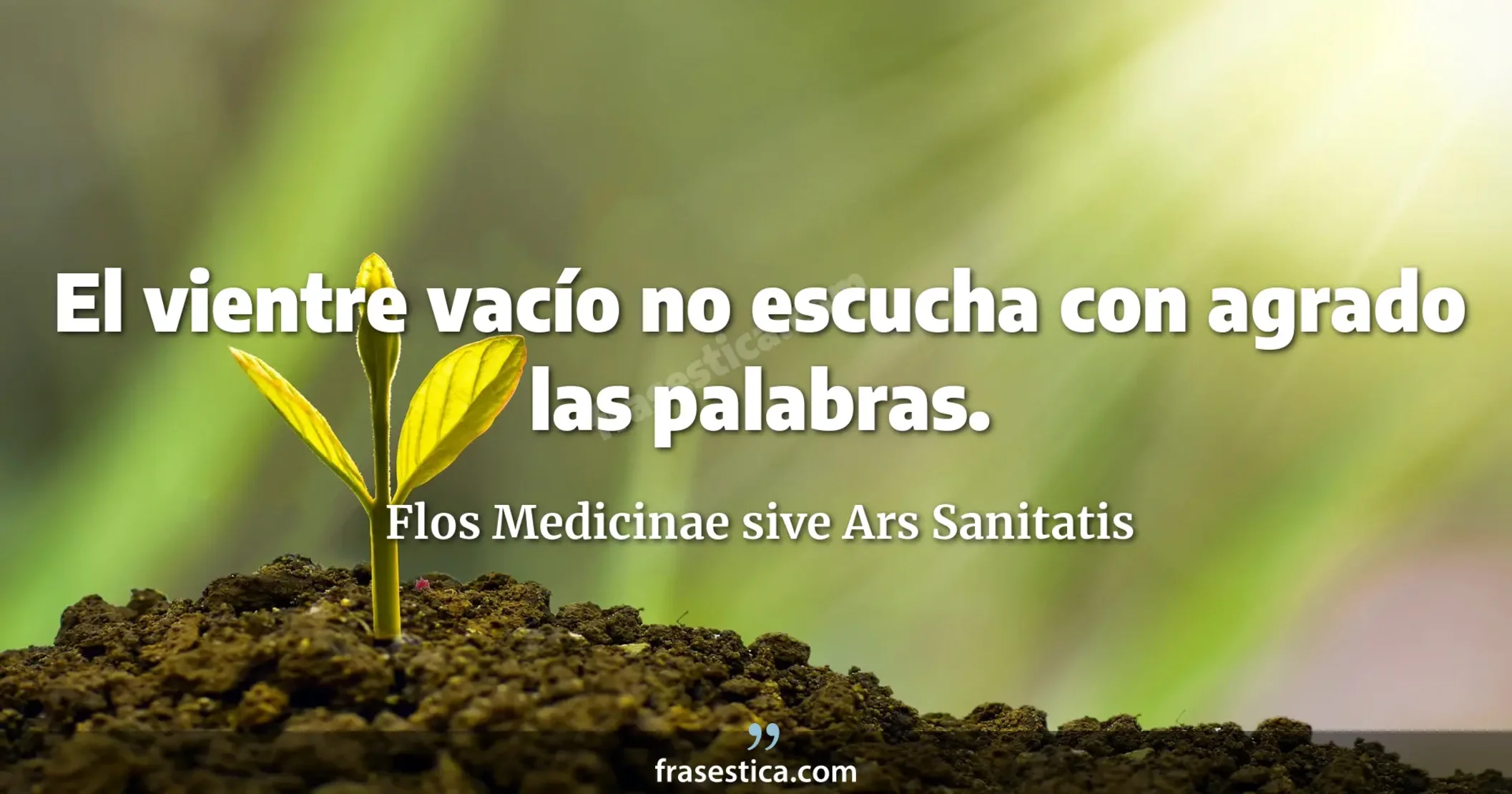 El vientre vacío no escucha con agrado las palabras. - Flos Medicinae sive Ars Sanitatis