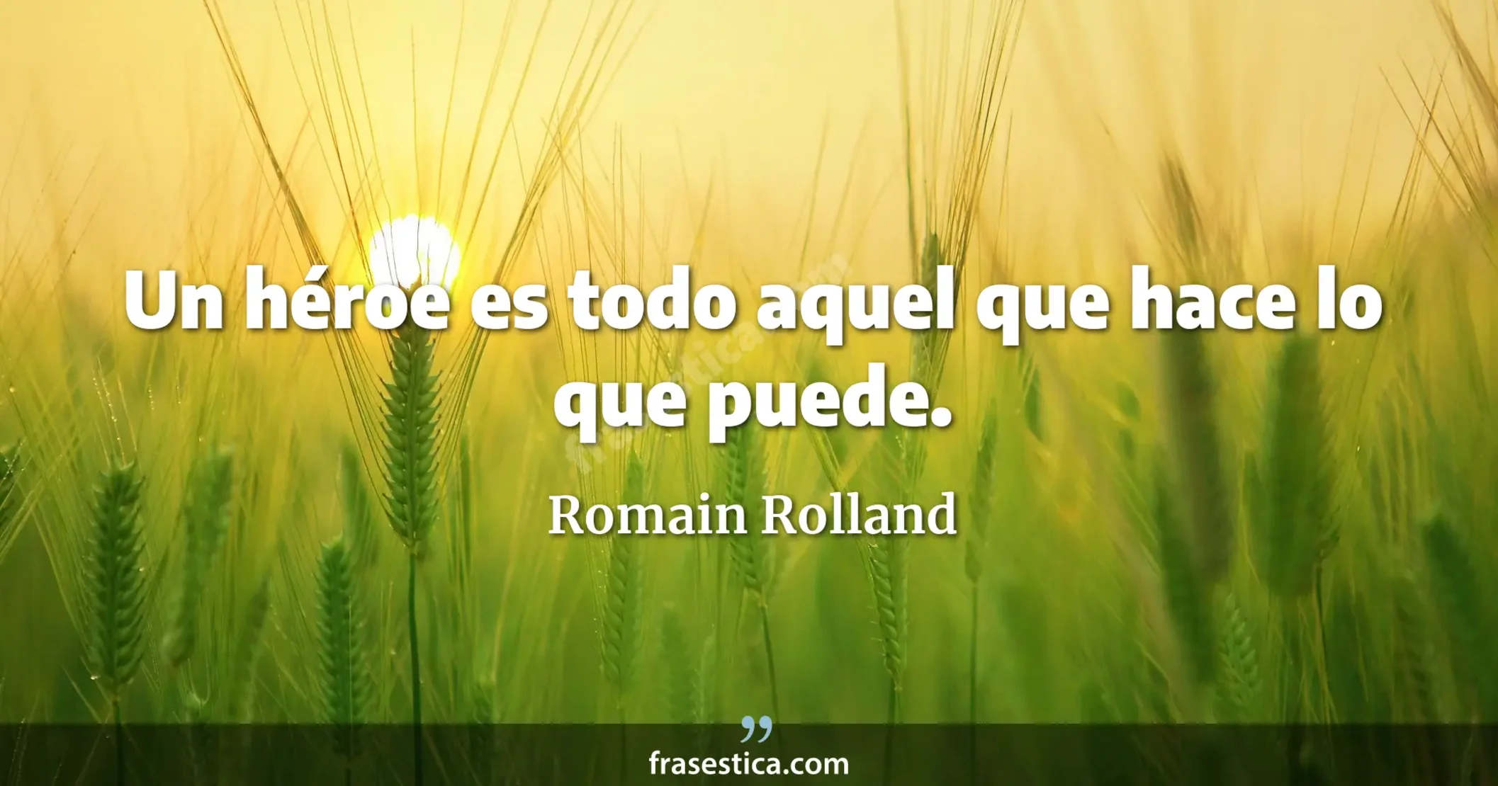 Un héroe es todo aquel que hace lo que puede. - Romain Rolland