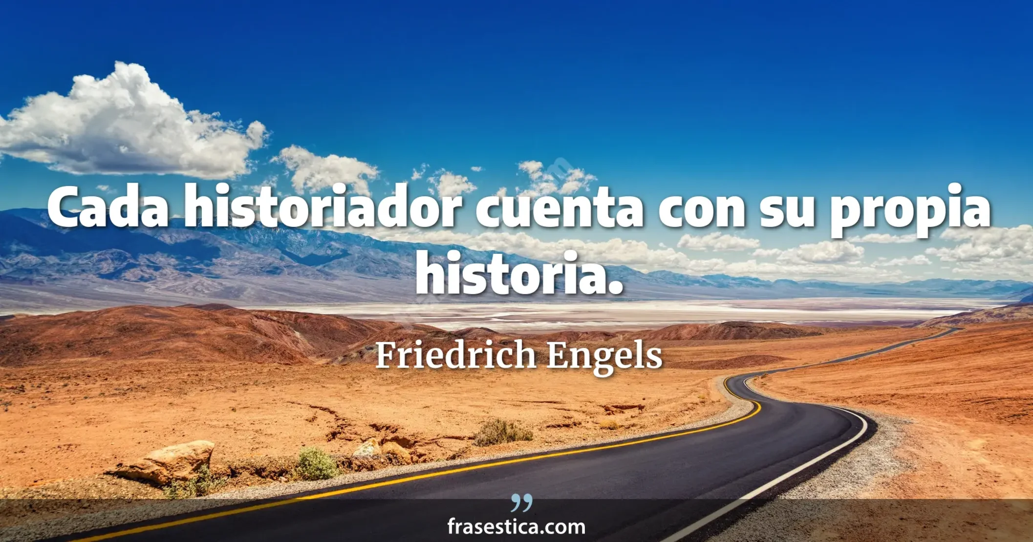 Cada historiador cuenta con su propia historia. - Friedrich Engels