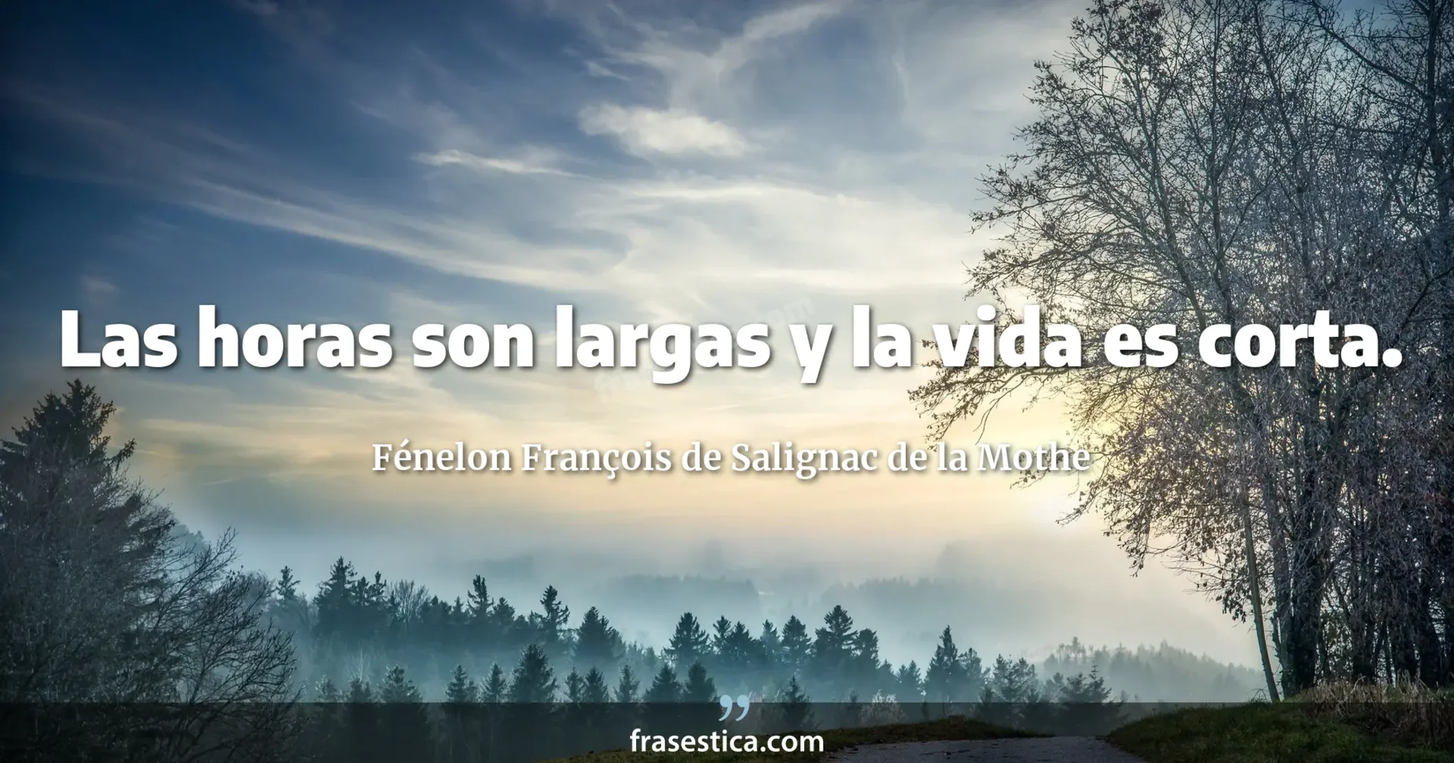 Las horas son largas y la vida es corta. - Fénelon François de Salignac de la Mothe