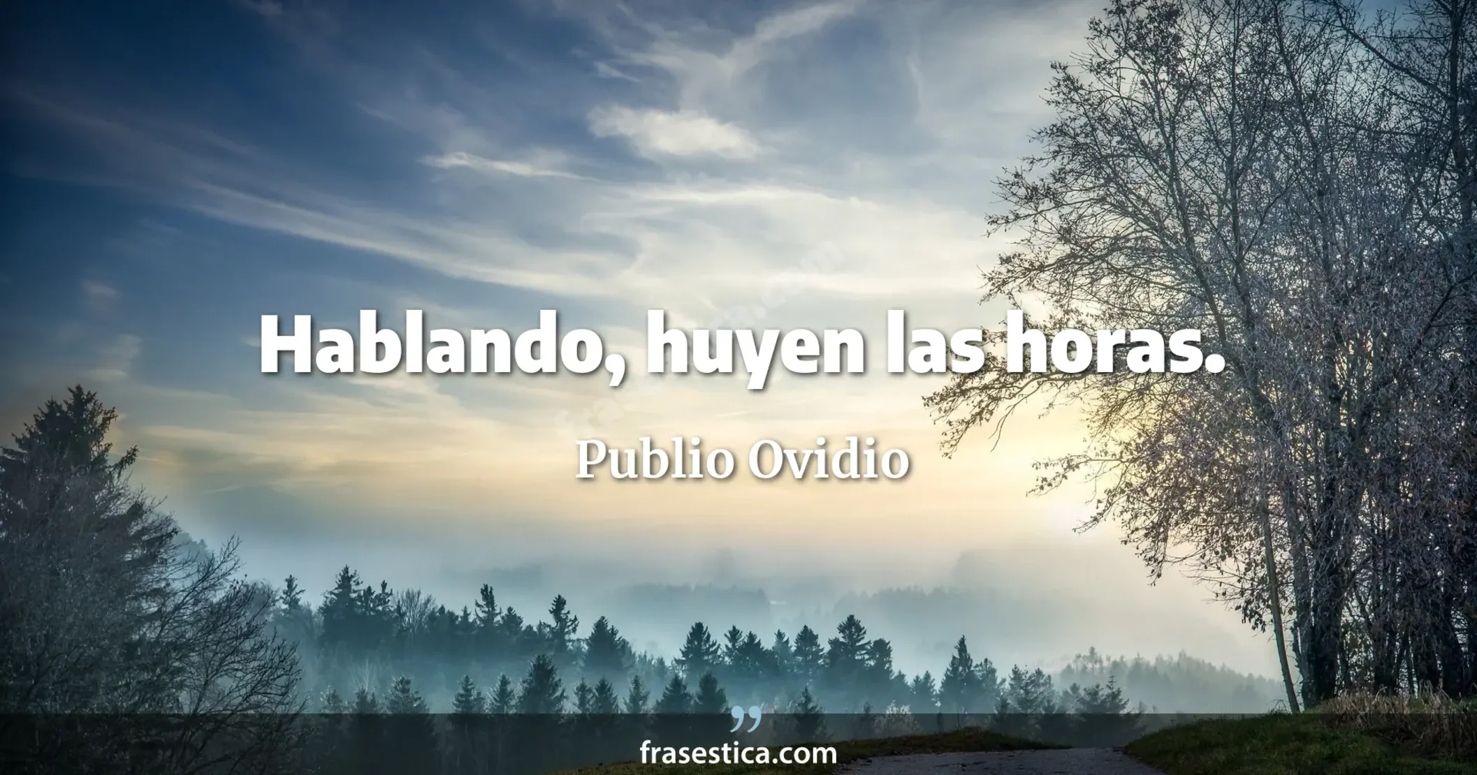 Hablando, huyen las horas. - Publio Ovidio
