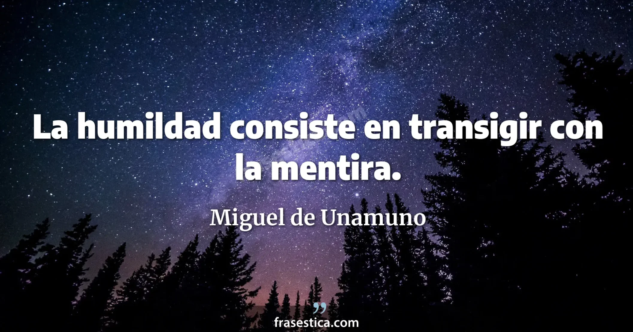 La humildad consiste en transigir con la mentira. - Miguel de Unamuno