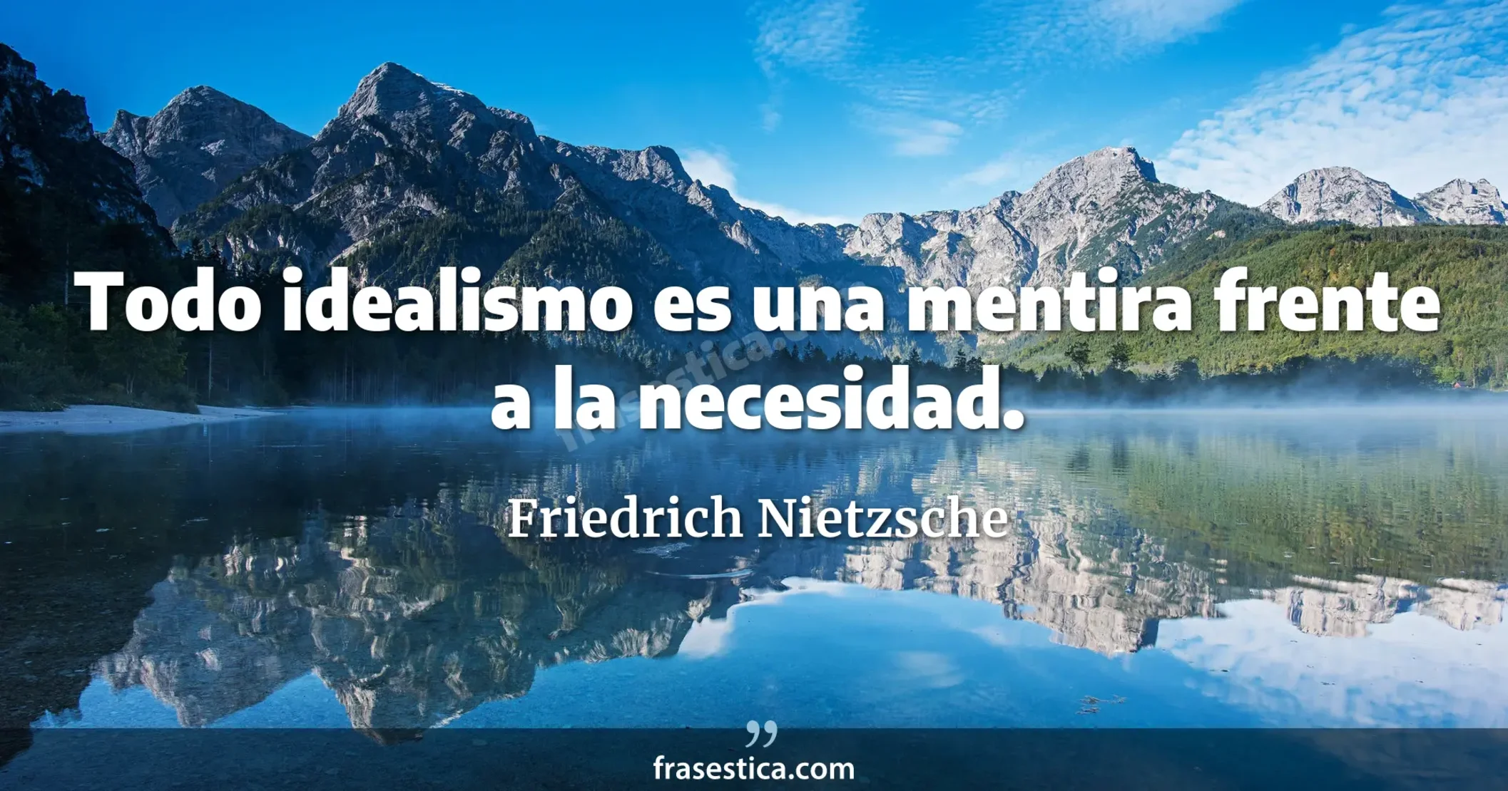 Todo idealismo es una mentira frente a la necesidad. - Friedrich Nietzsche