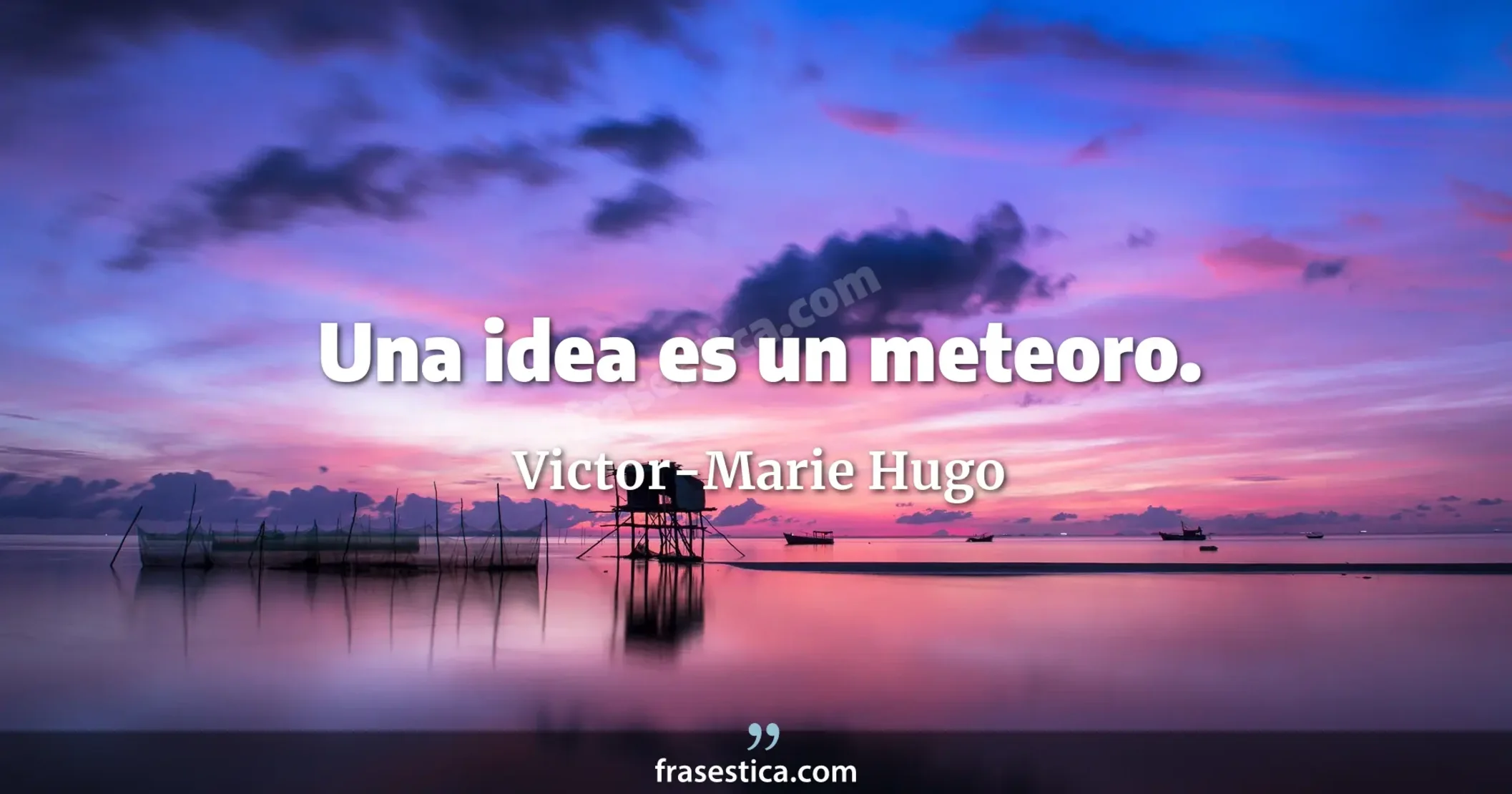 Una idea es un meteoro. - Victor-Marie Hugo