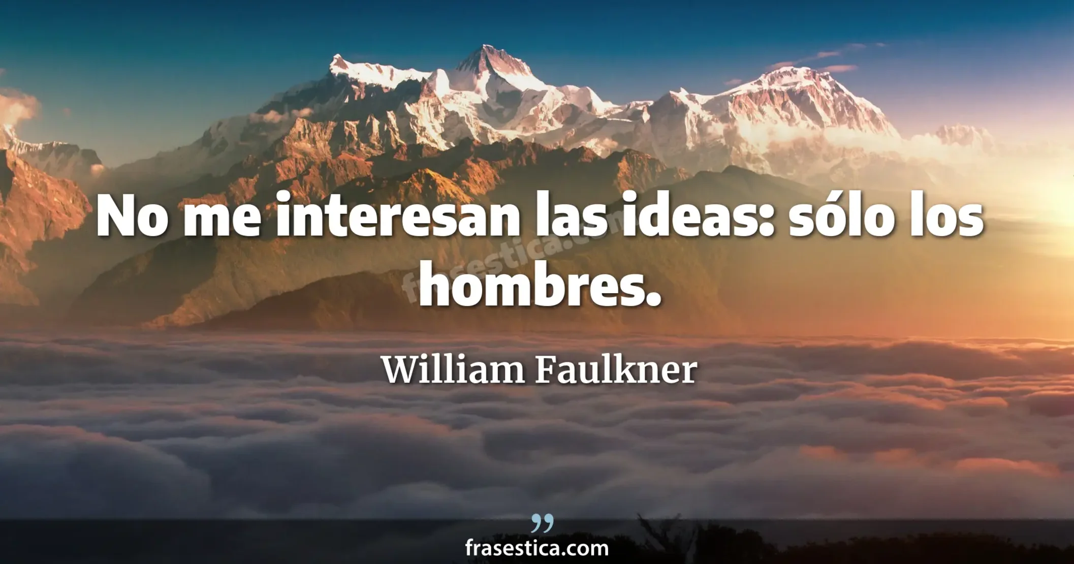 No me interesan las ideas: sólo los hombres. - William Faulkner