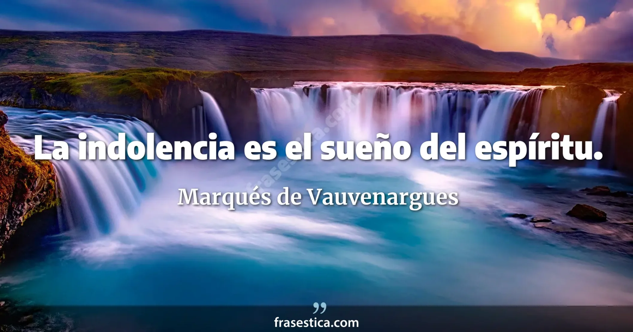 La indolencia es el sueño del espíritu. - Marqués de Vauvenargues