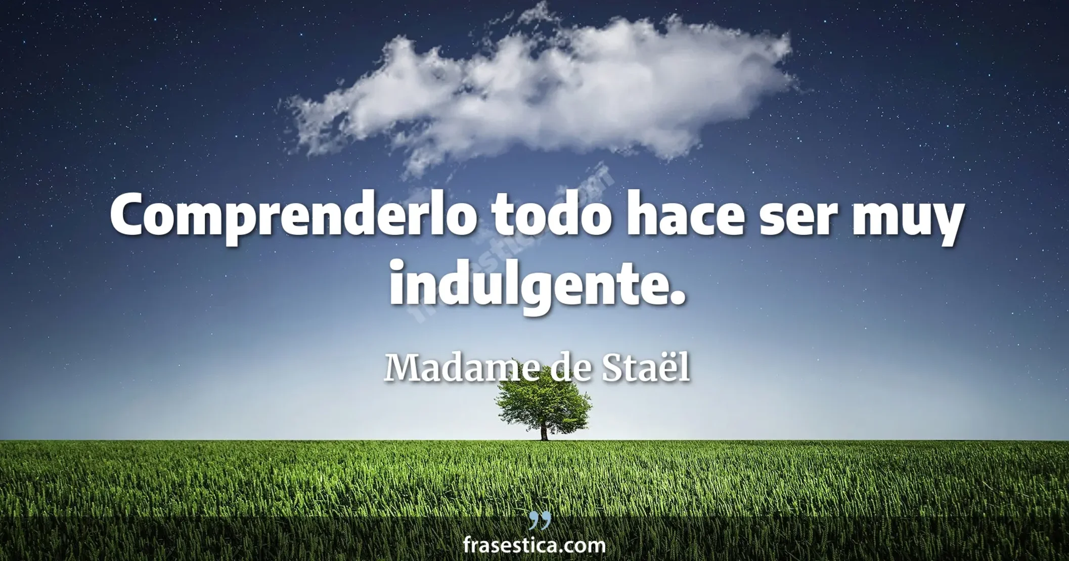 Comprenderlo todo hace ser muy indulgente. - Madame de Staël