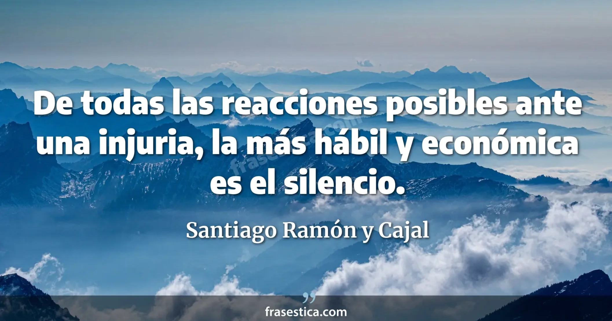 De todas las reacciones posibles ante una injuria, la más hábil y económica es el silencio. - Santiago Ramón y Cajal