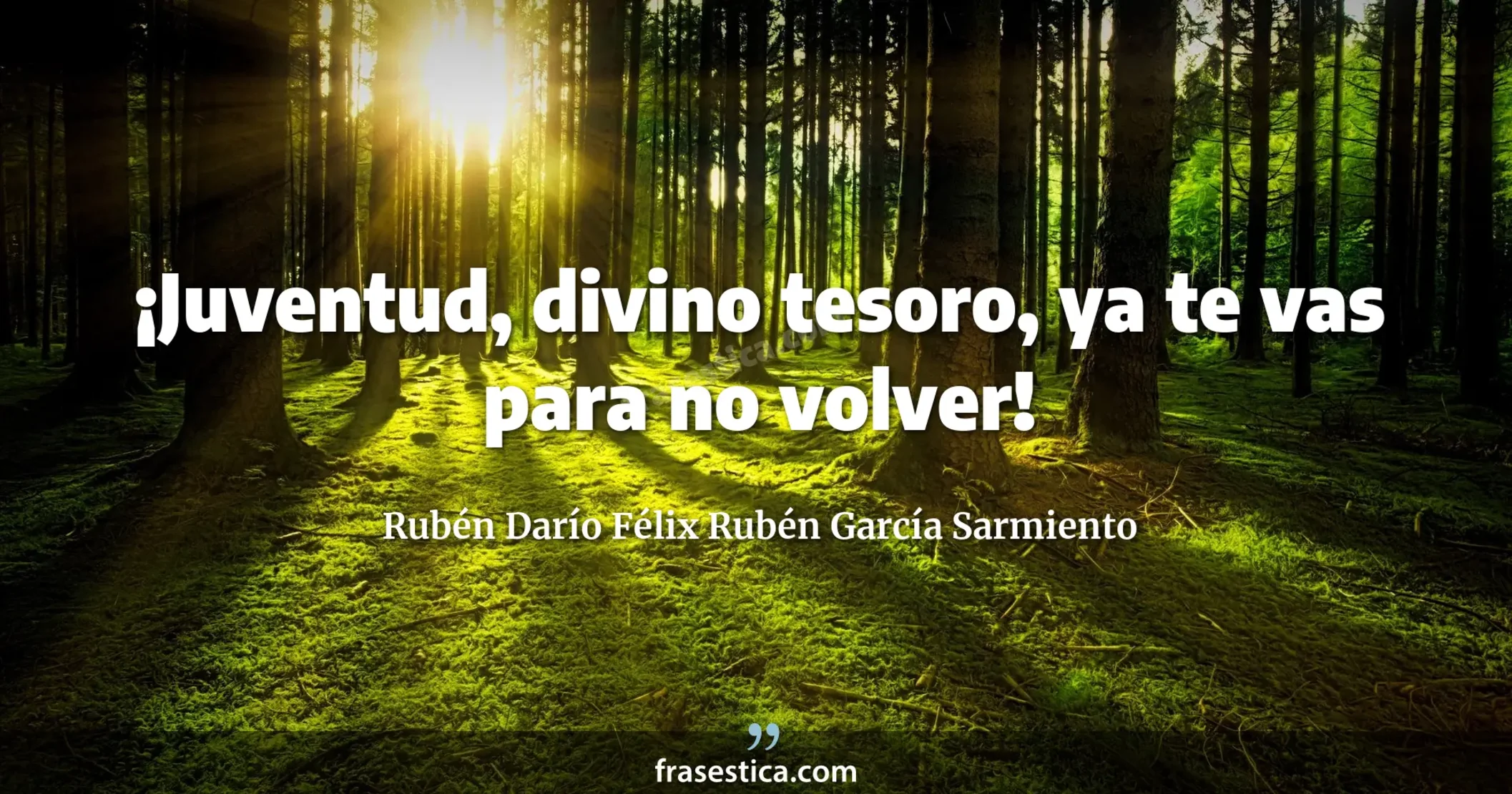 ¡Juventud, divino tesoro, ya te vas para no volver! - Rubén Darío Félix Rubén García Sarmiento