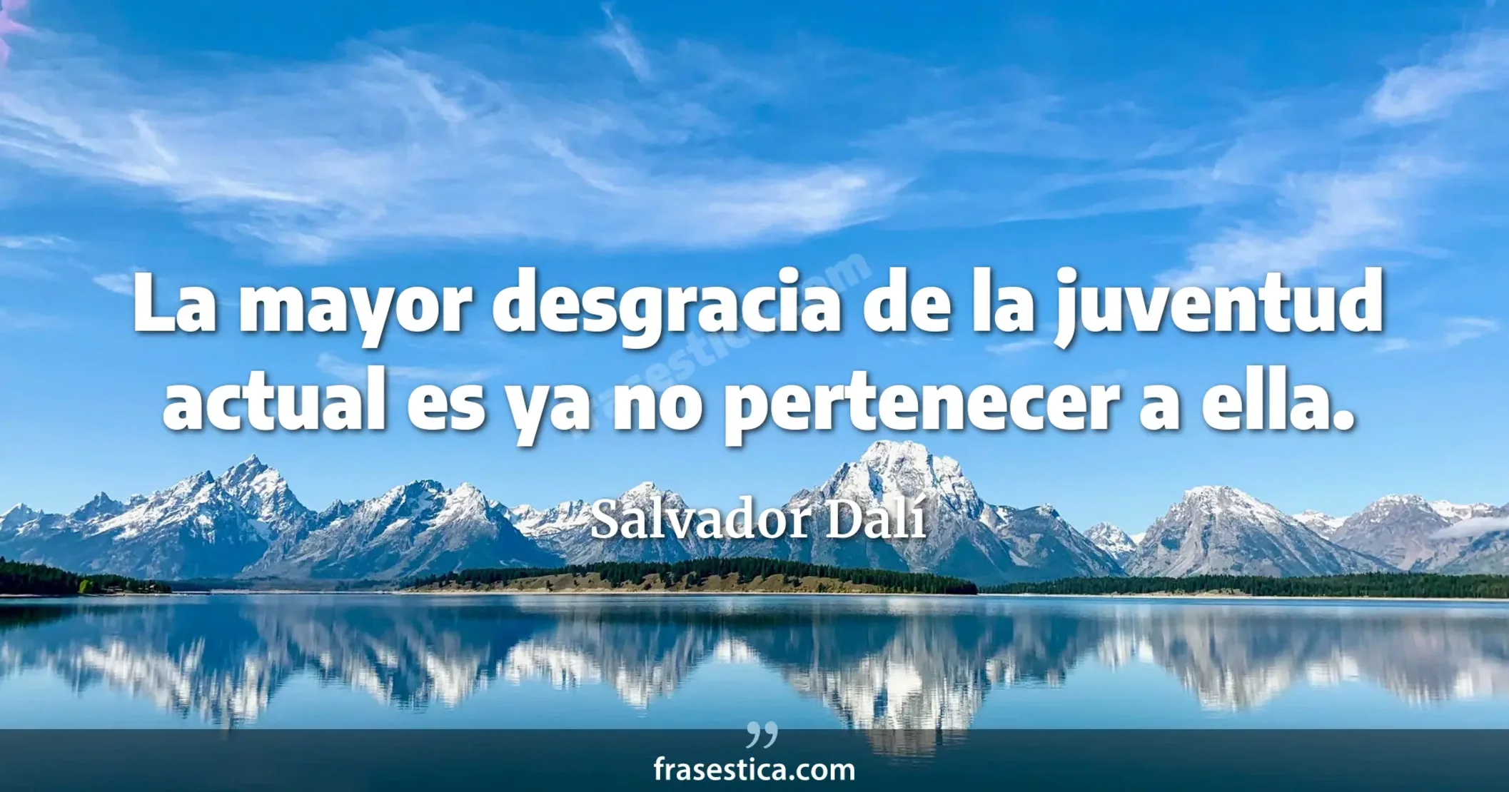La mayor desgracia de la juventud actual es ya no pertenecer a ella. - Salvador Dalí