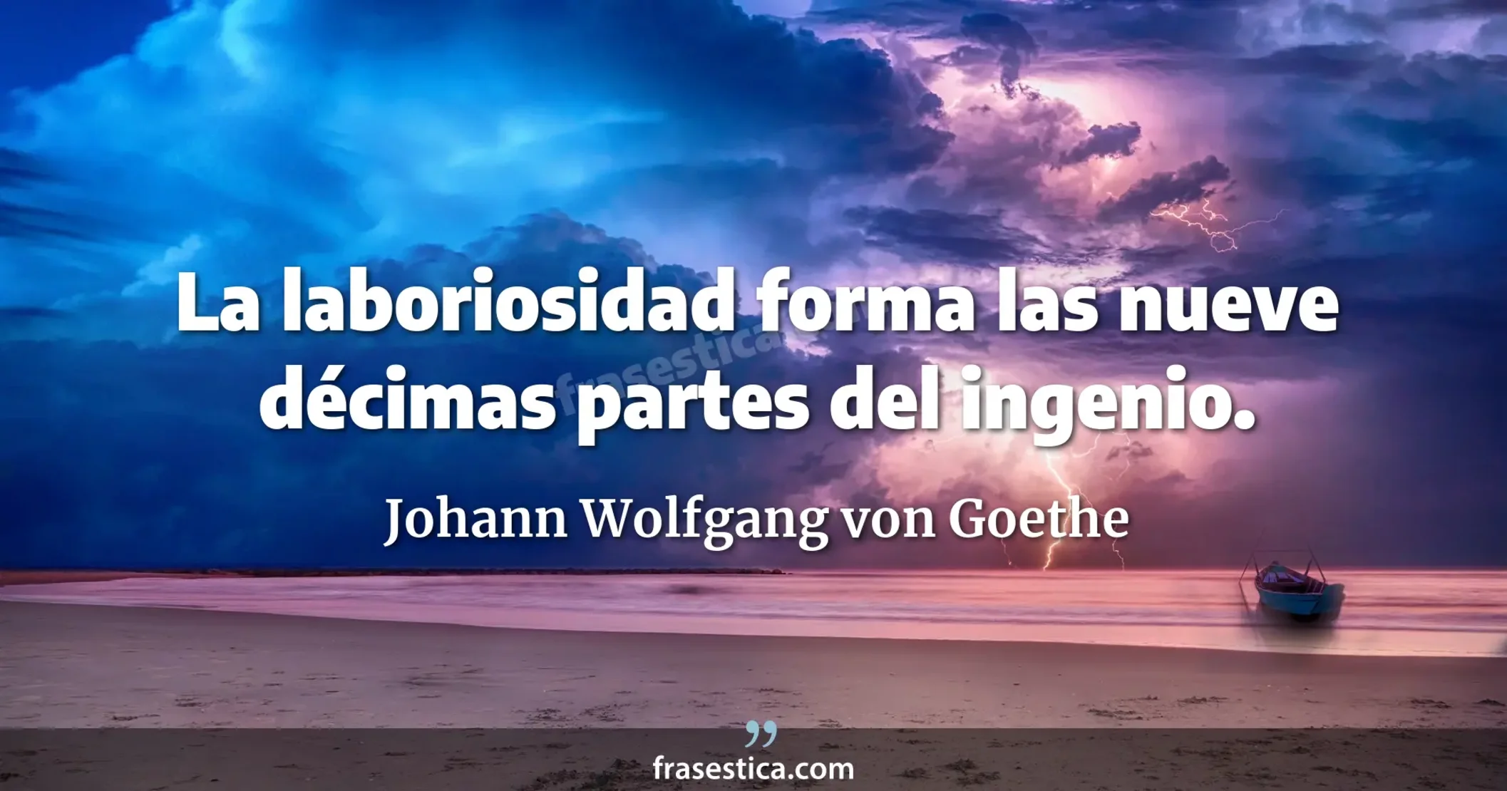 La laboriosidad forma las nueve décimas partes del ingenio. - Johann Wolfgang von Goethe