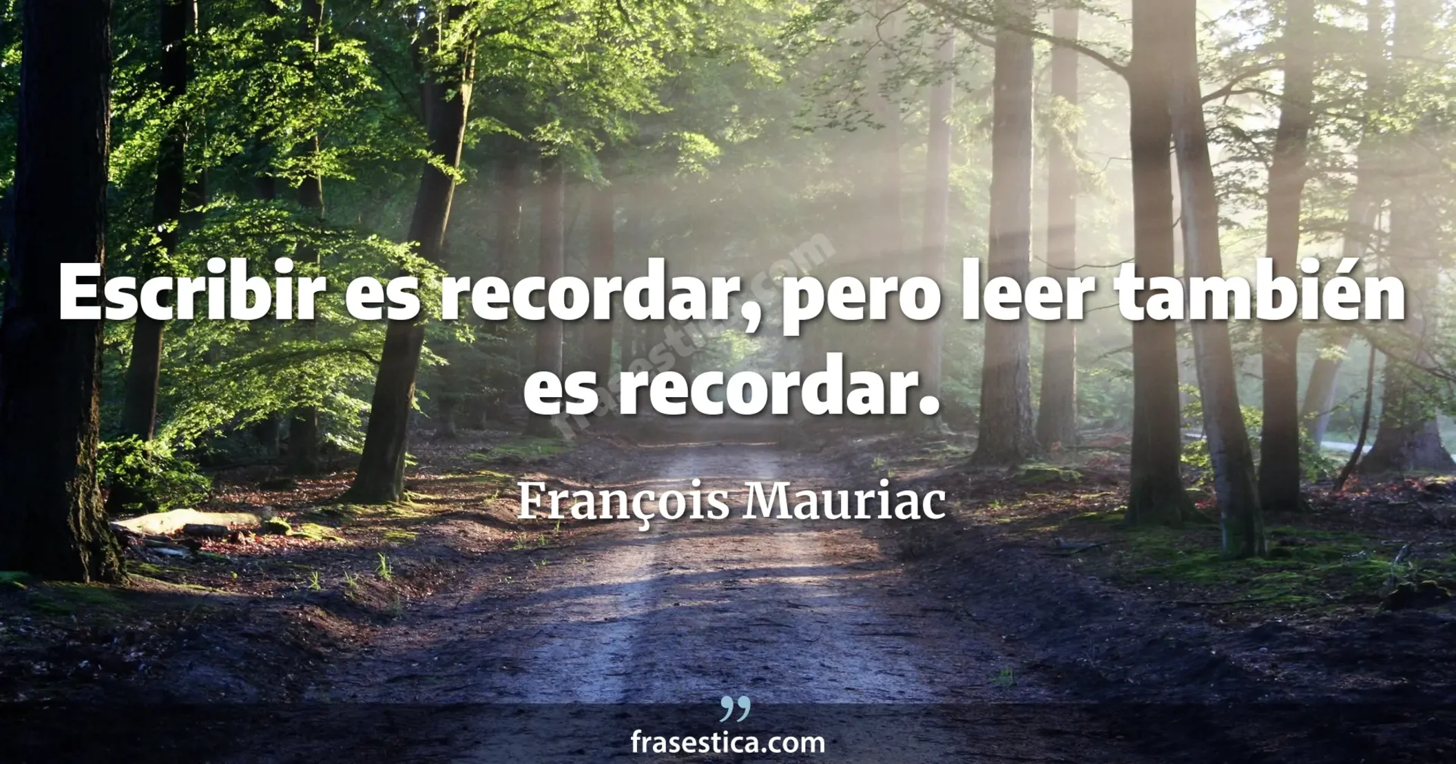 Escribir es recordar, pero leer también es recordar. - François Mauriac