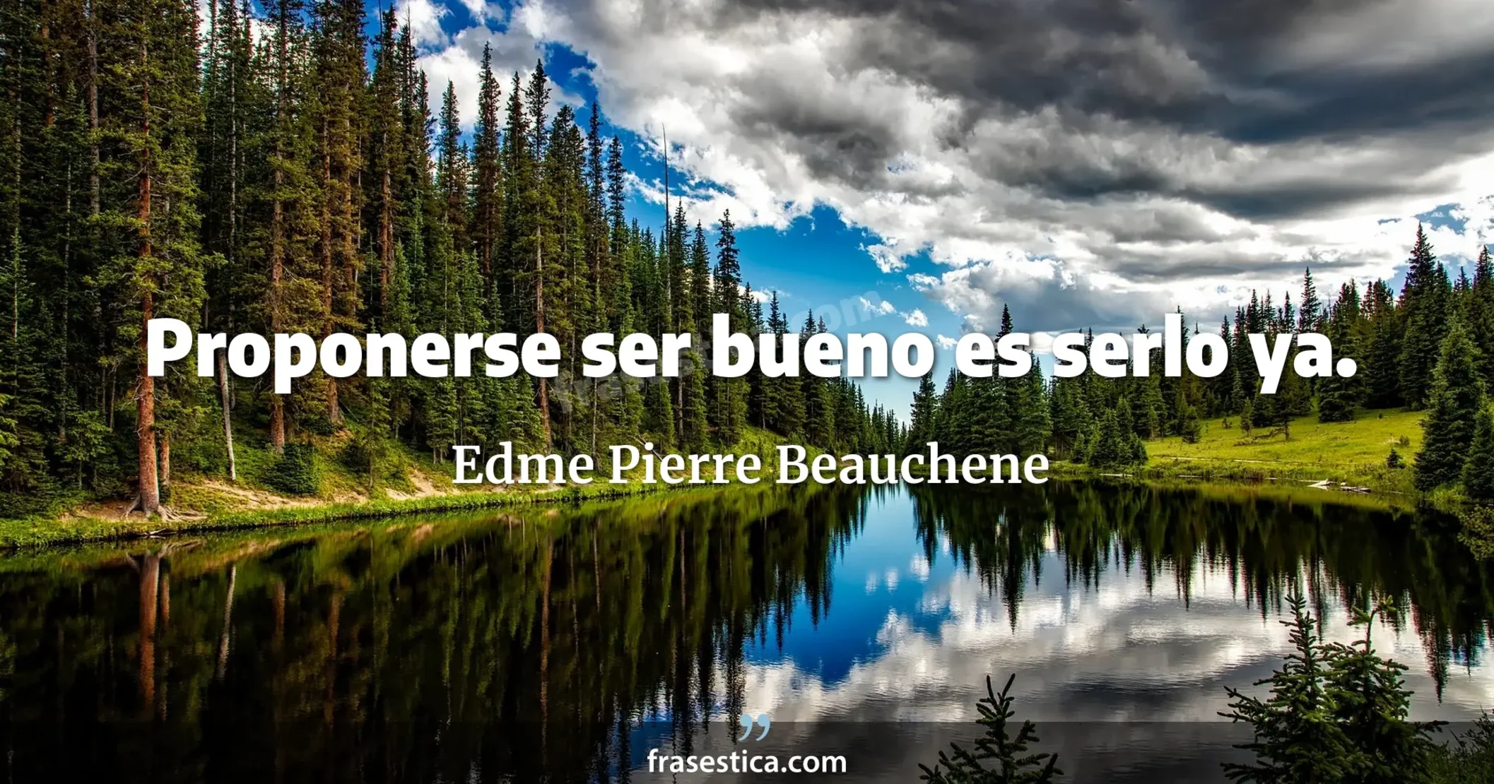 Proponerse ser bueno es serlo ya. - Edme Pierre Beauchene