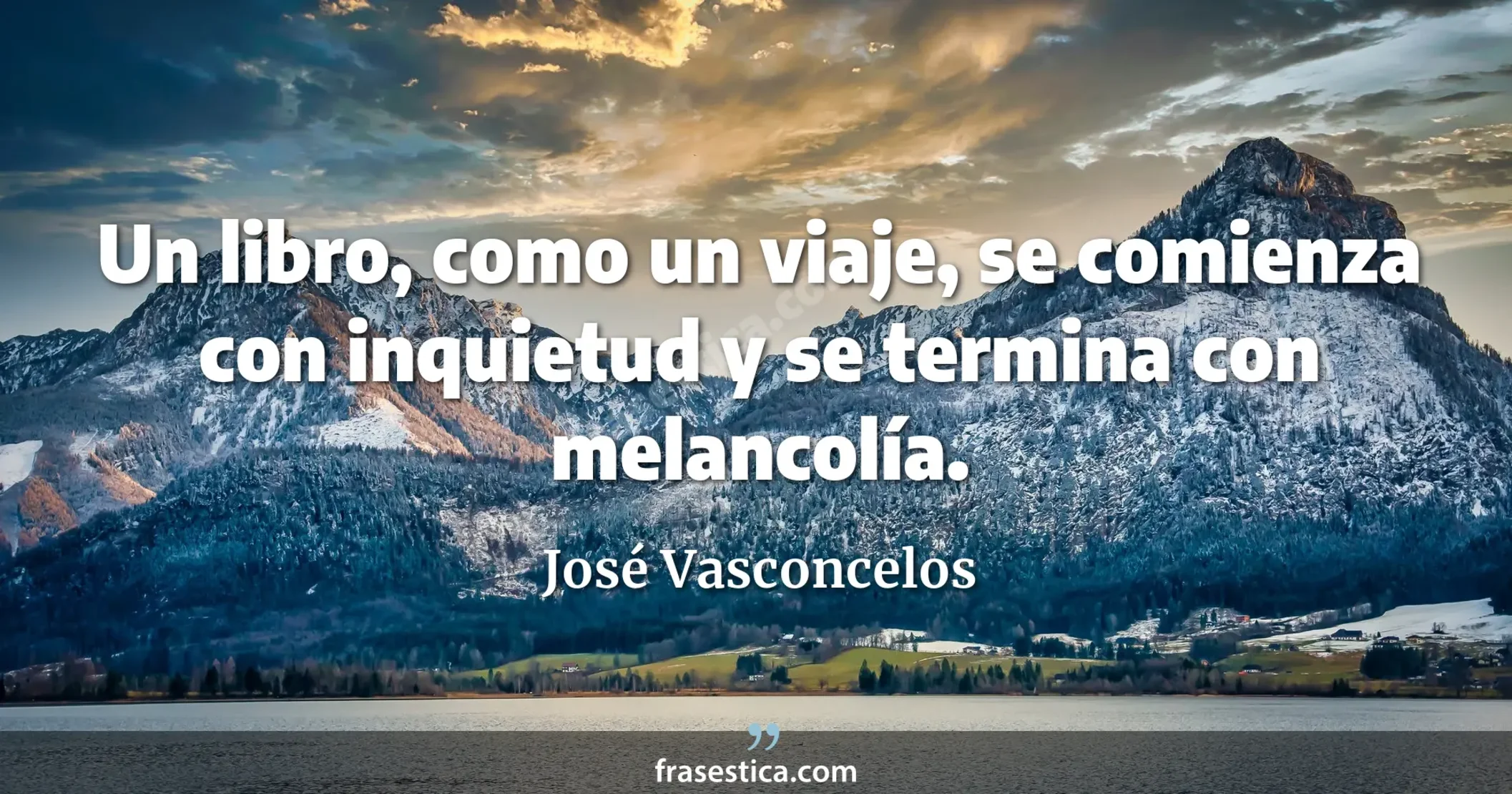 Un libro, como un viaje, se comienza con inquietud y se termina con melancolía. - José Vasconcelos