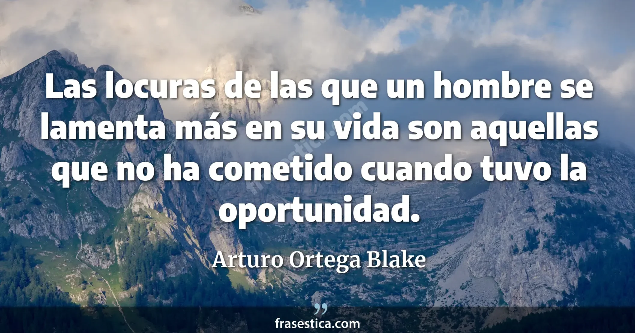 Las locuras de las que un hombre se lamenta más en su vida son aquellas que no ha cometido cuando tuvo la oportunidad. - Arturo Ortega Blake