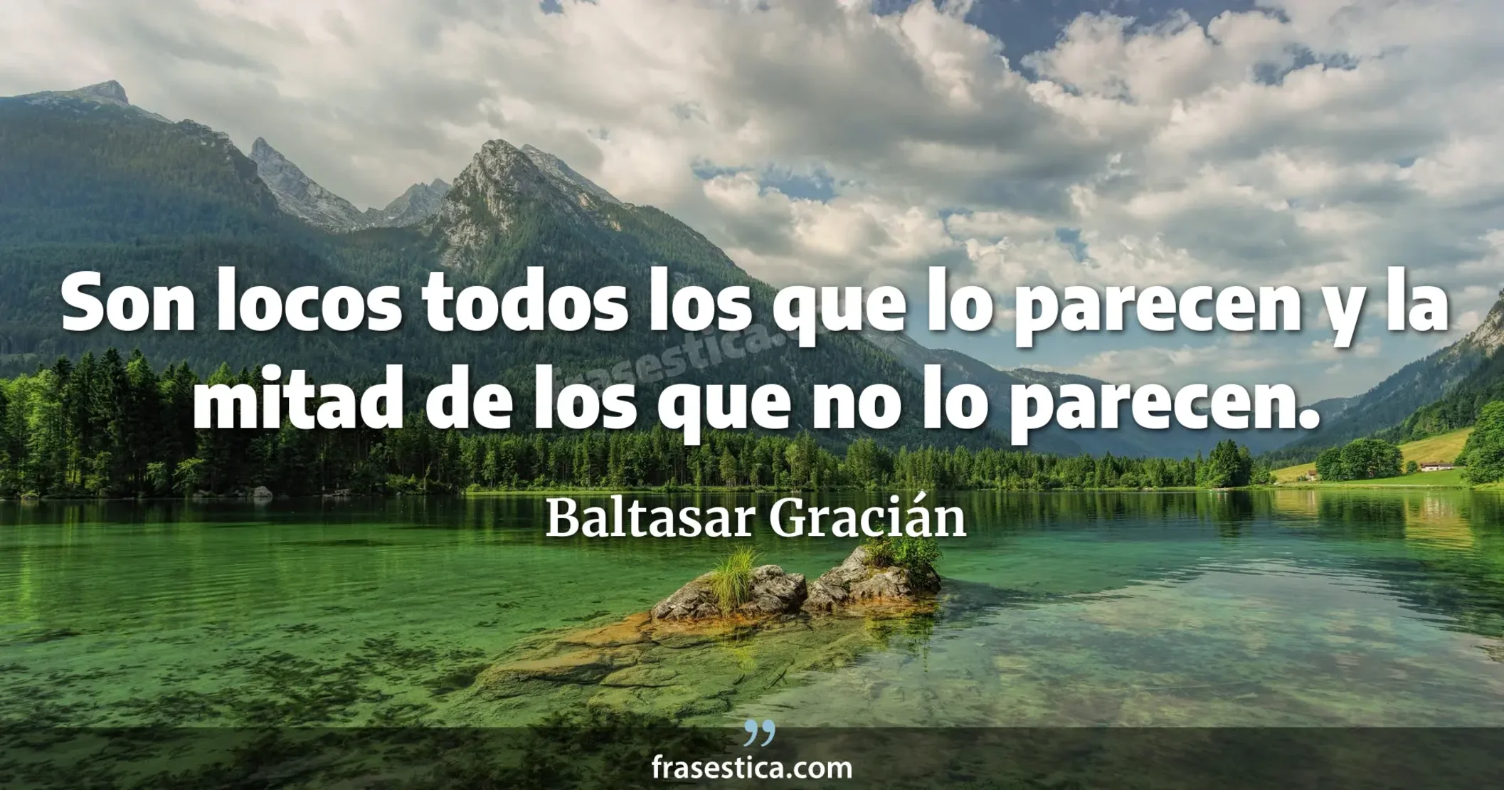Son locos todos los que lo parecen y la mitad de los que no lo parecen. - Baltasar Gracián