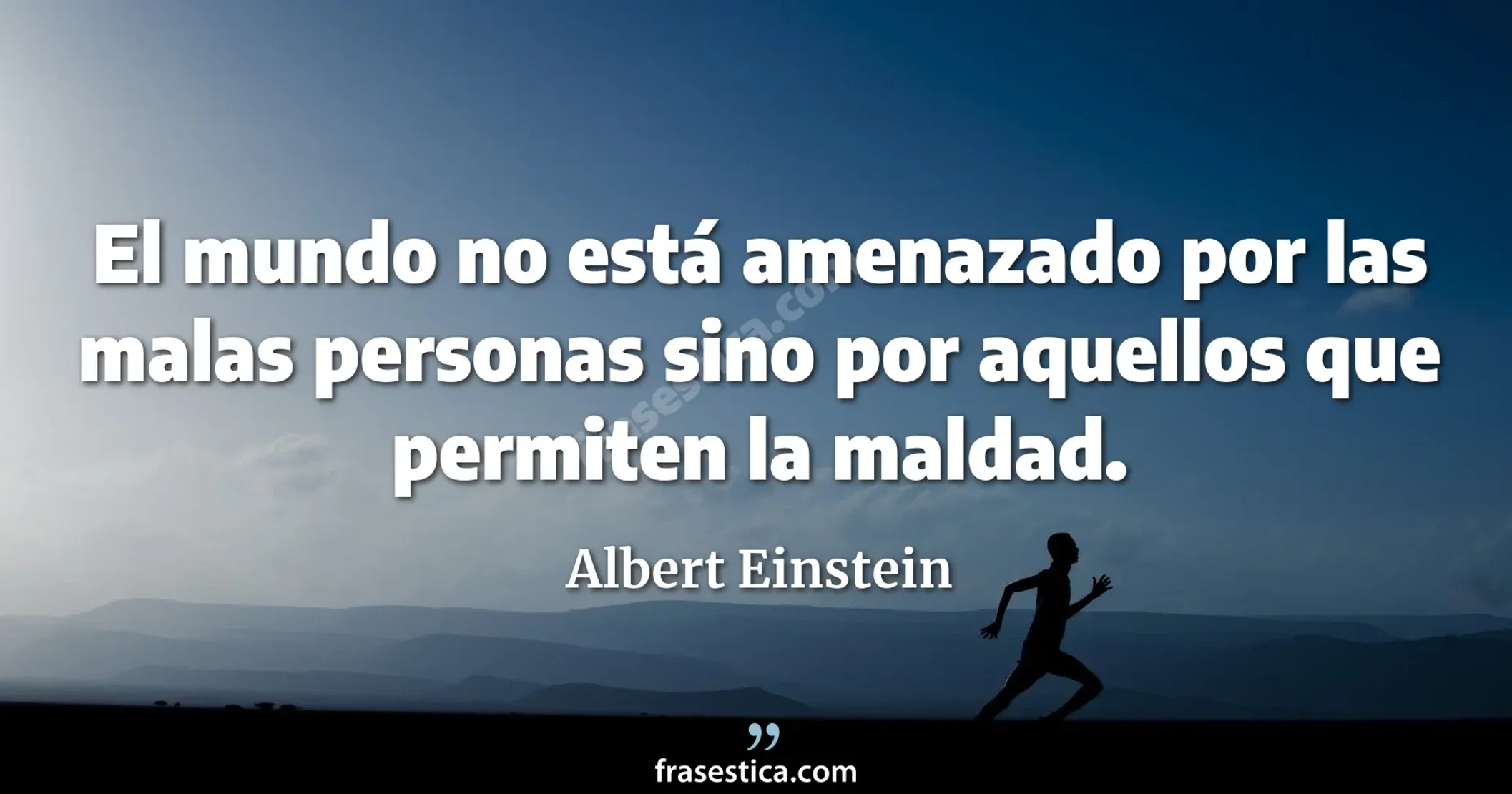 El mundo no está amenazado por las malas personas sino por aquellos que permiten la maldad. - Albert Einstein