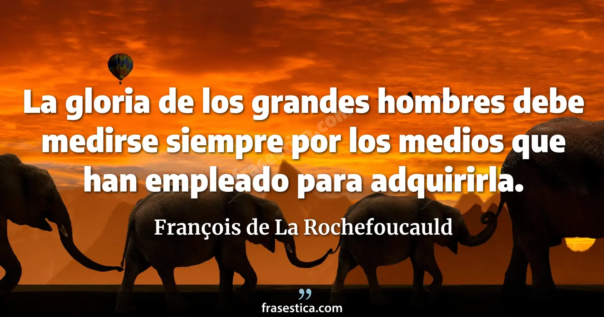 La gloria de los grandes hombres debe medirse siempre por los medios que han empleado para adquirirla. - François de La Rochefoucauld