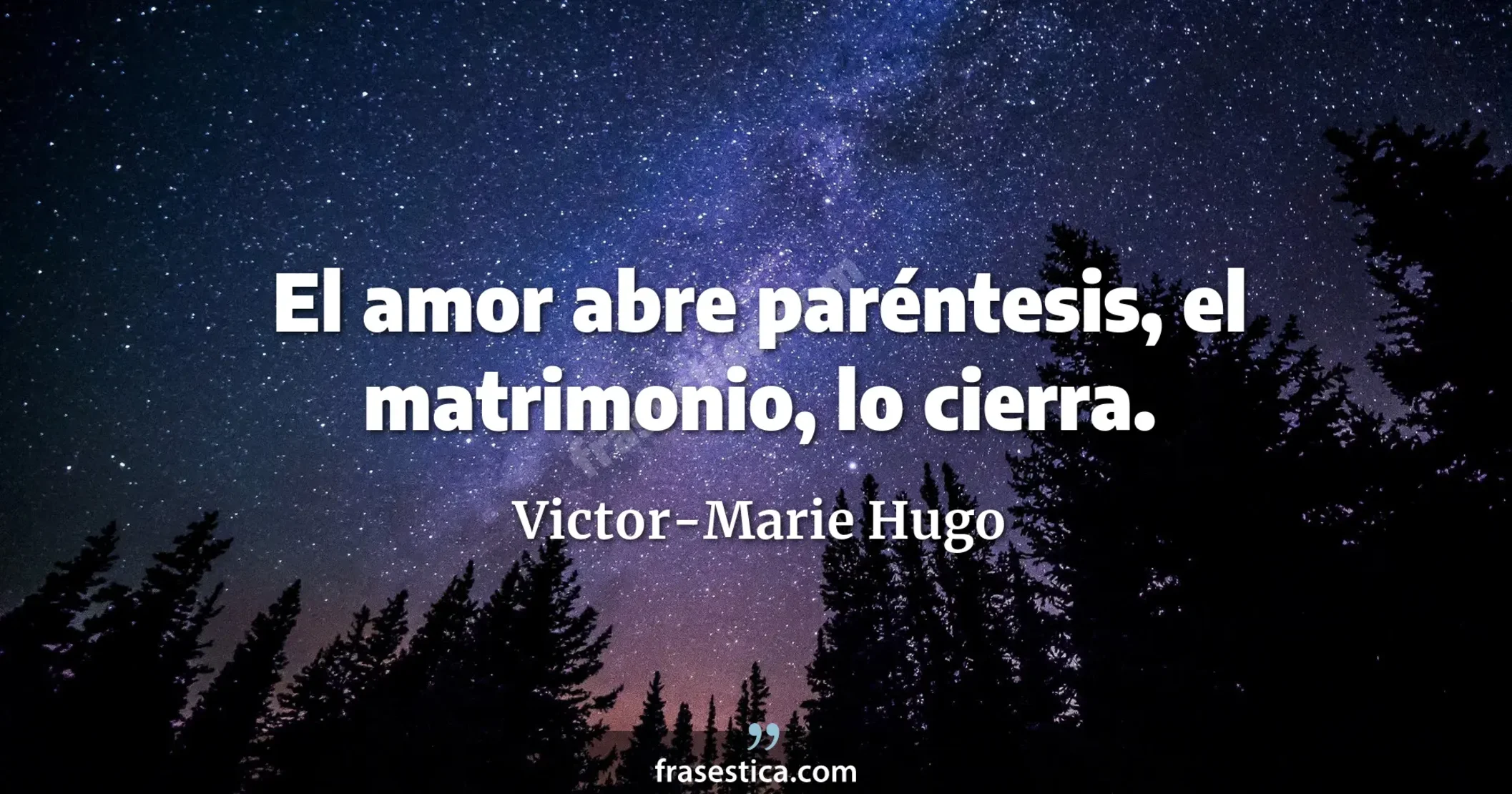 El amor abre paréntesis, el matrimonio, lo cierra. - Victor-Marie Hugo