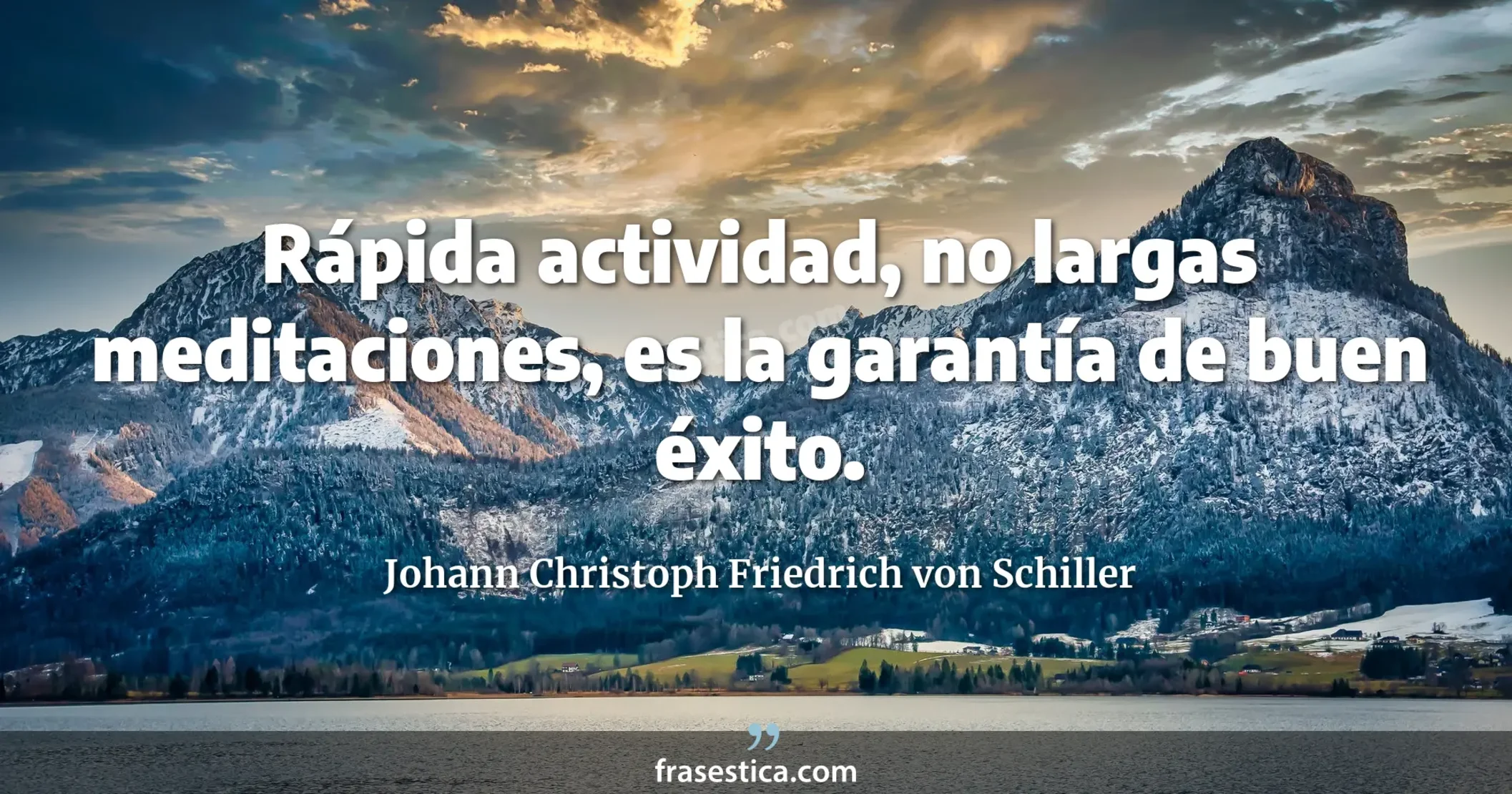 Rápida actividad, no largas meditaciones, es la garantía de buen éxito. - Johann Christoph Friedrich von Schiller