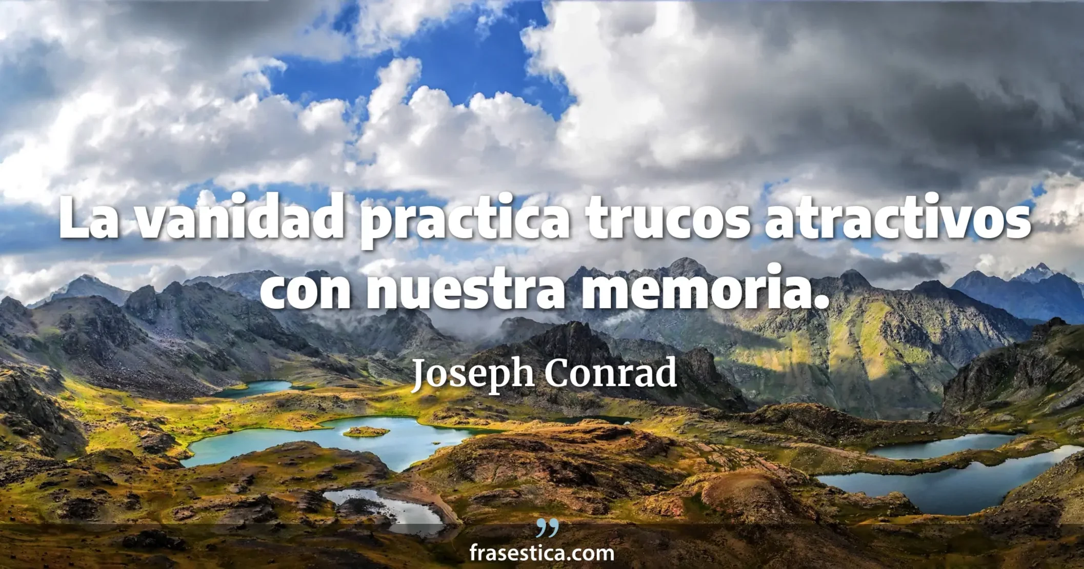 La vanidad practica trucos atractivos con nuestra memoria. - Joseph Conrad