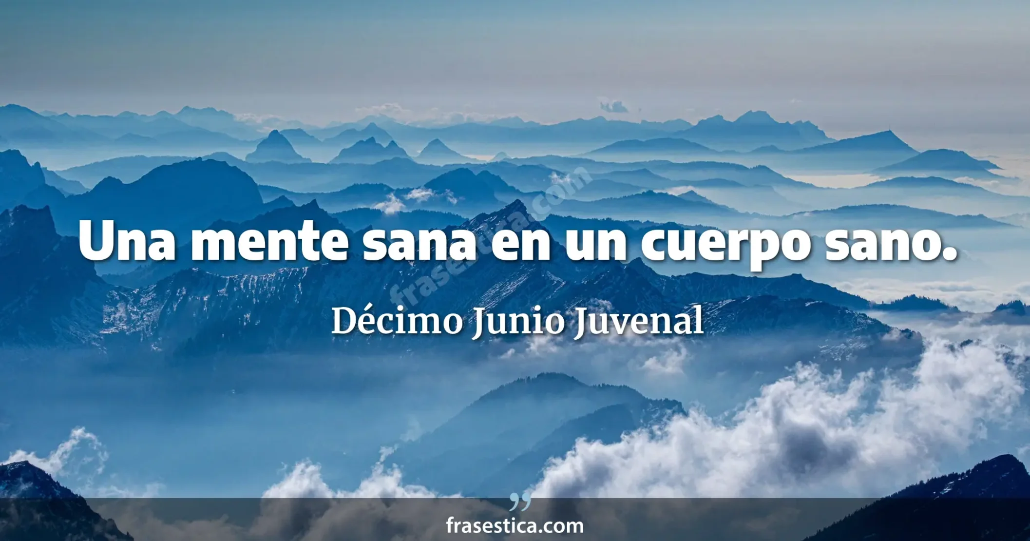 Una mente sana en un cuerpo sano. - Décimo Junio Juvenal