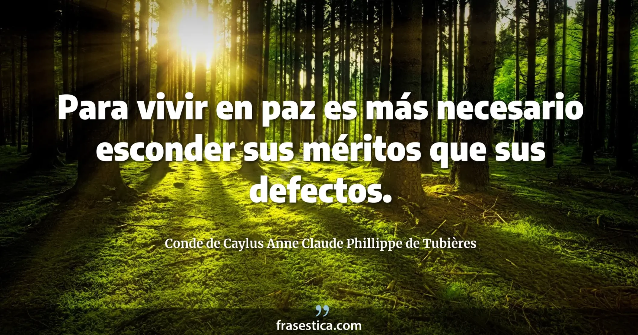 Para vivir en paz es más necesario esconder sus méritos que sus defectos. - Conde de Caylus Anne Claude Phillippe de Tubières