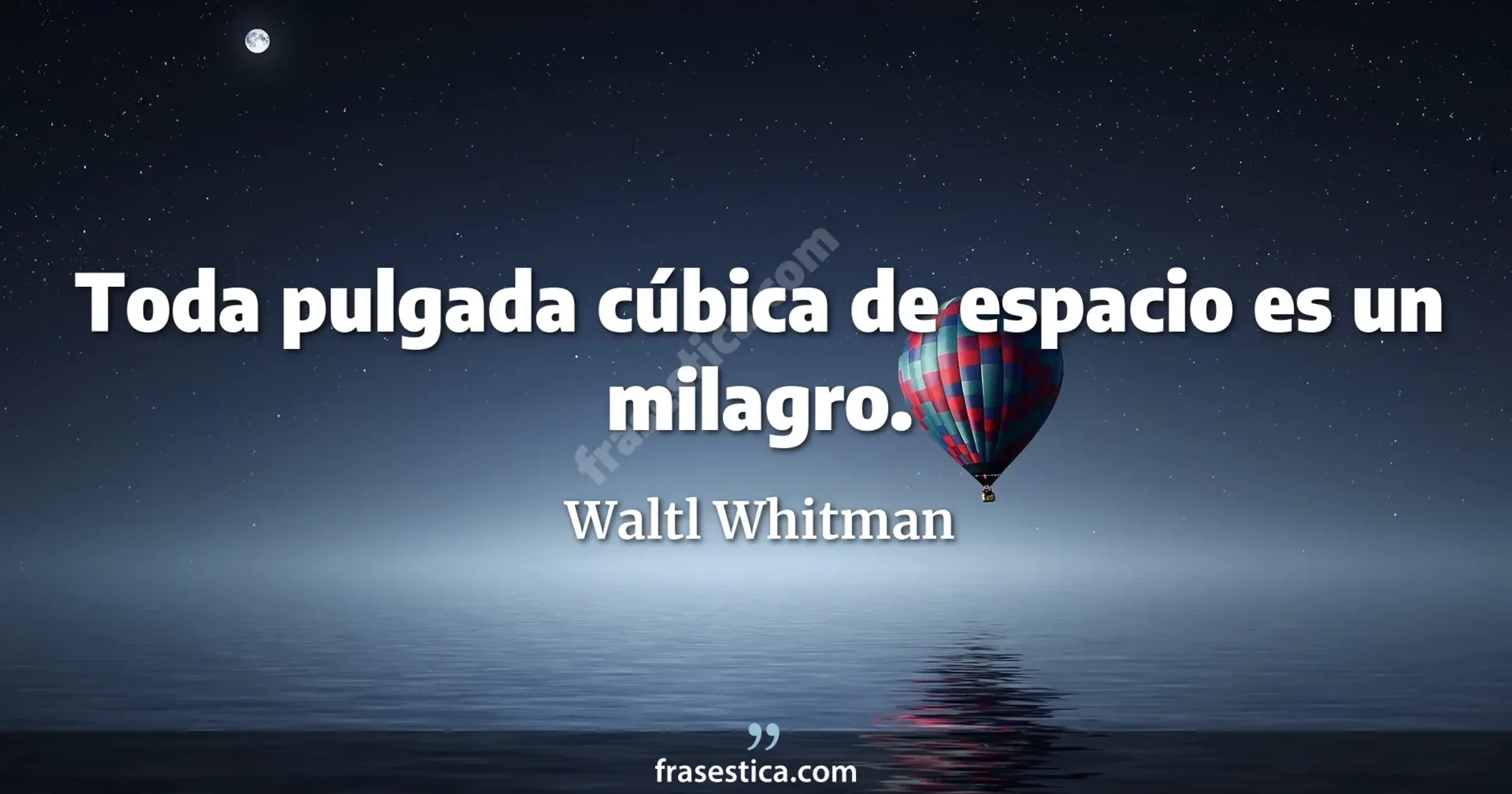 Toda pulgada cúbica de espacio es un milagro. - Waltl Whitman