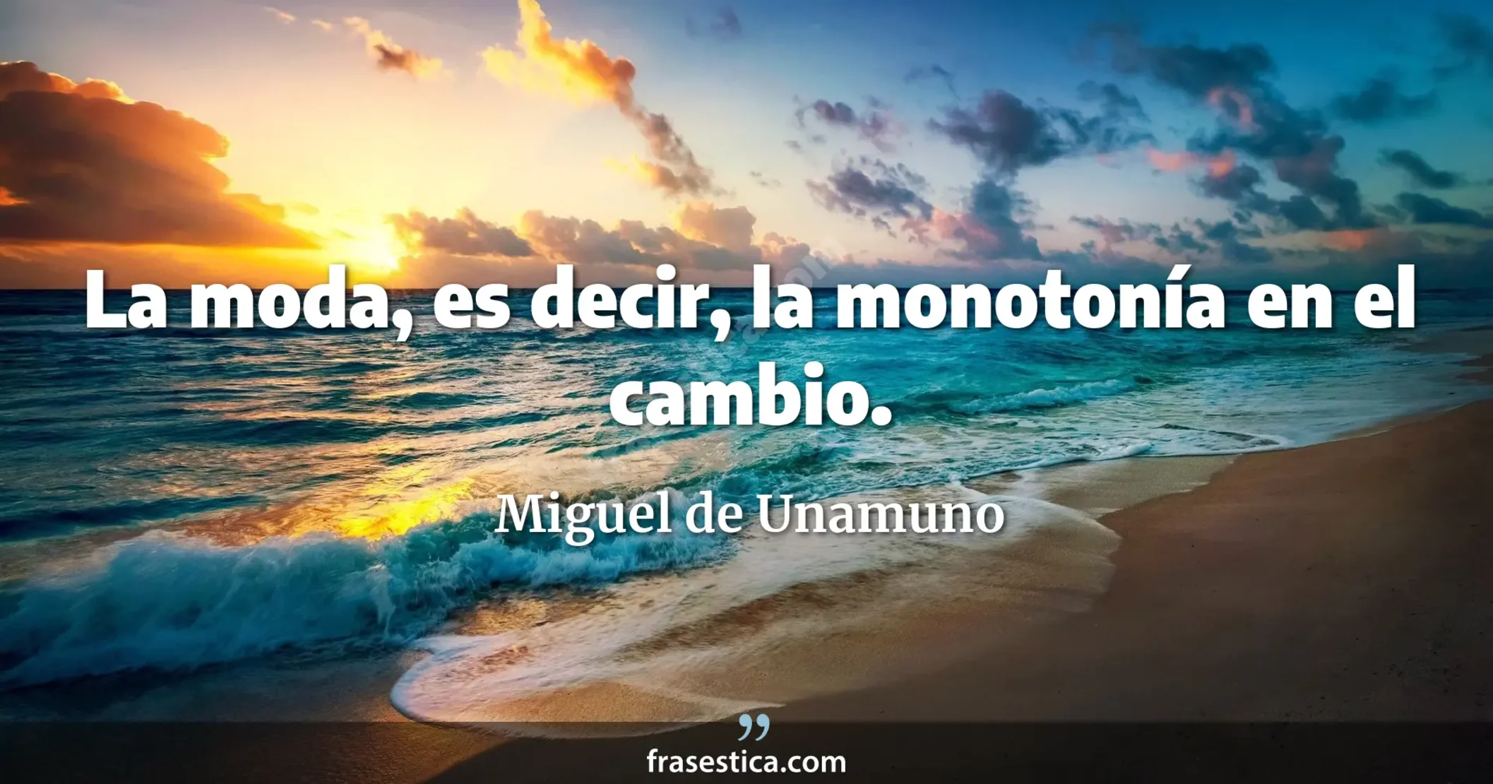 La moda, es decir, la monotonía en el cambio. - Miguel de Unamuno