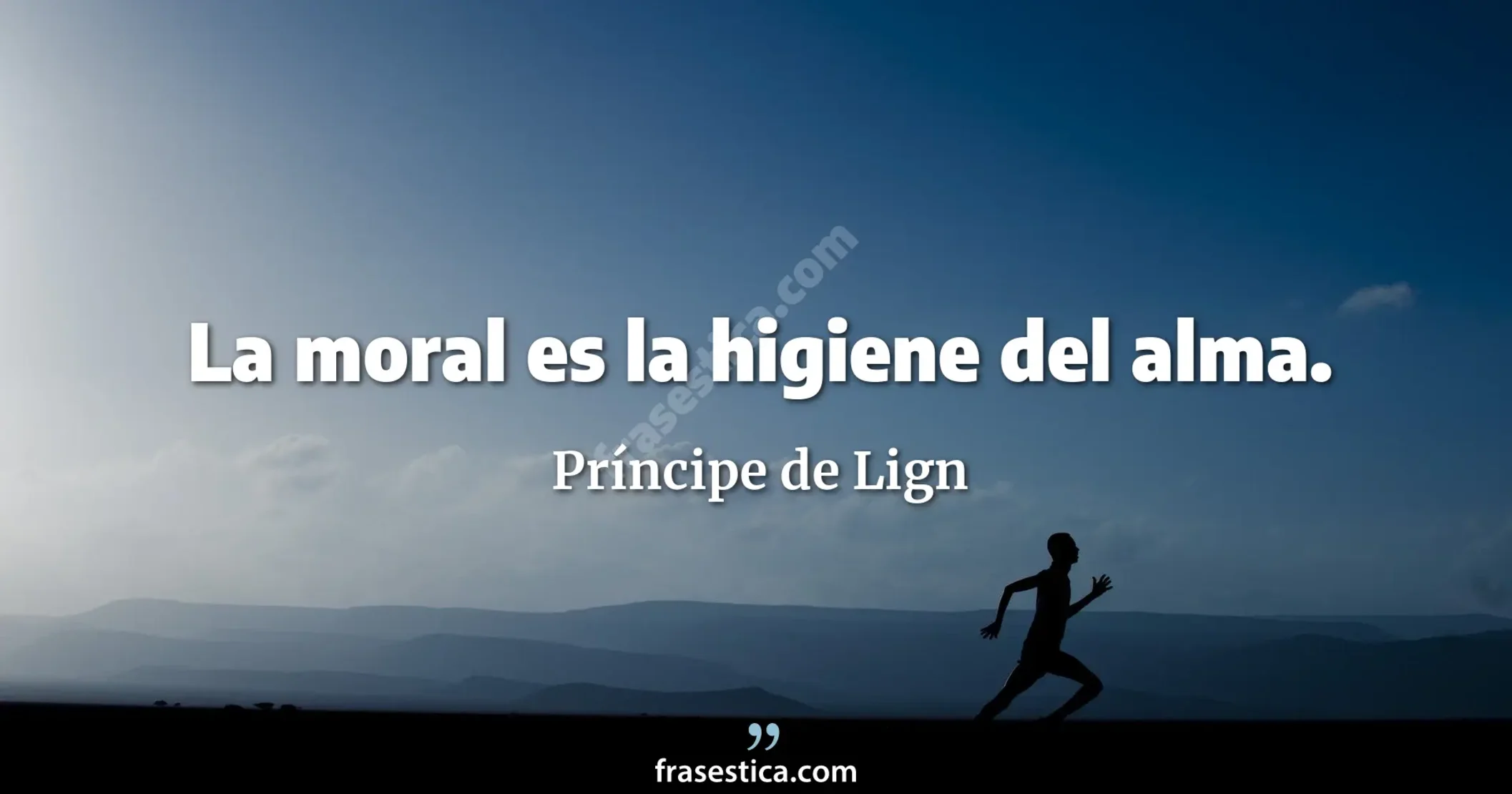 La moral es la higiene del alma. - Príncipe de Lign